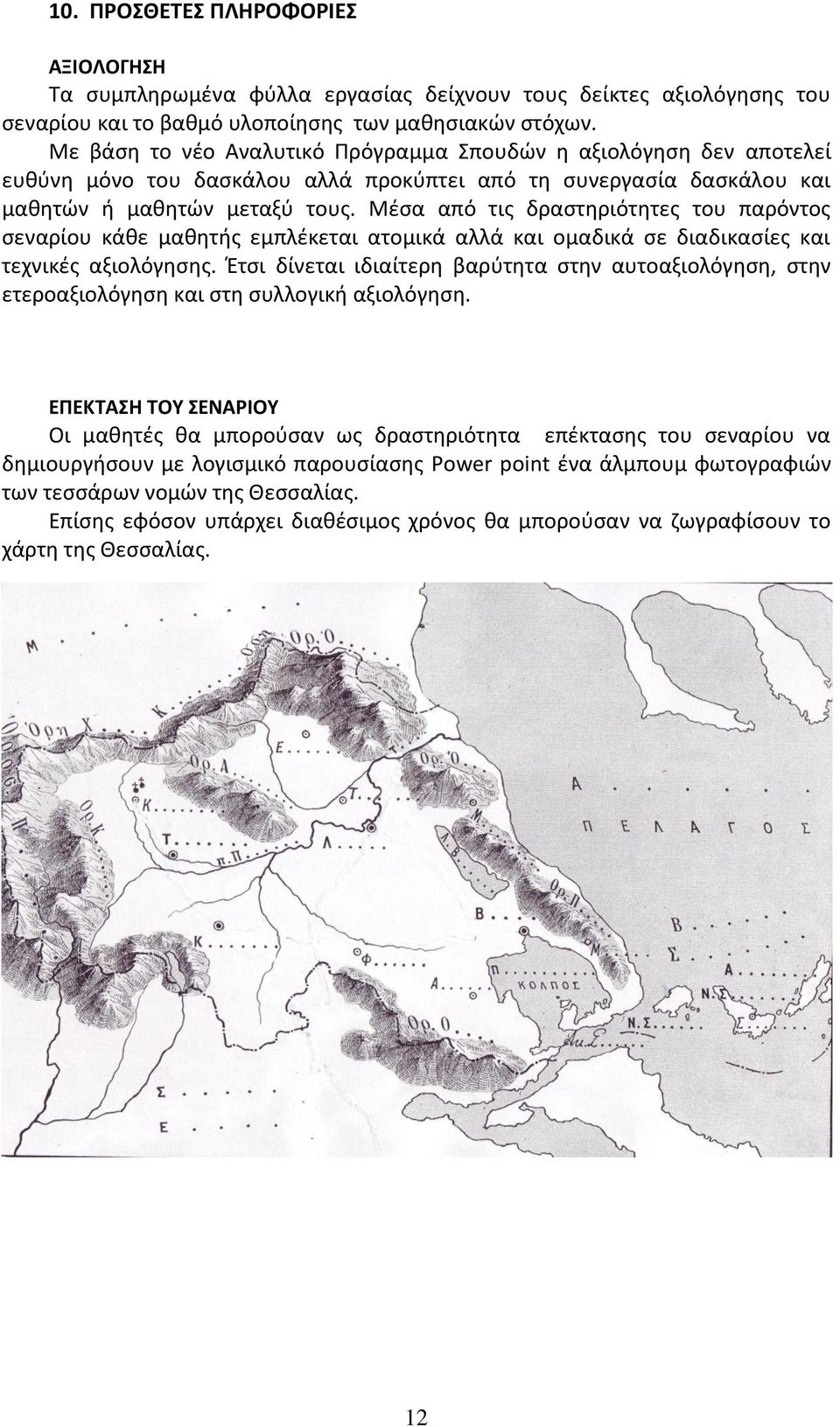 Μέσα από τις δραστηριότητες του παρόντος σεναρίου κάθε μαθητής εμπλέκεται ατομικά αλλά και ομαδικά σε διαδικασίες και τεχνικές αξιολόγησης.