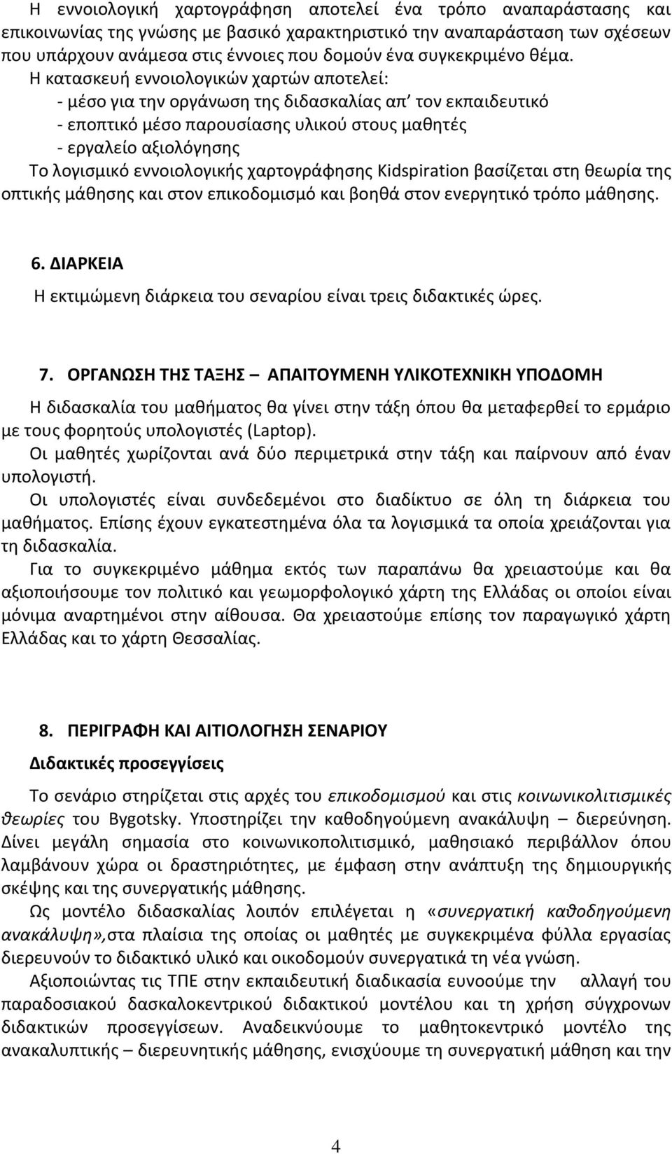 Η κατασκευή εννοιολογικών χαρτών αποτελεί: - μέσο για την οργάνωση της διδασκαλίας απ τον εκπαιδευτικό - εποπτικό μέσο παρουσίασης υλικού στους μαθητές - εργαλείο αξιολόγησης Το λογισμικό