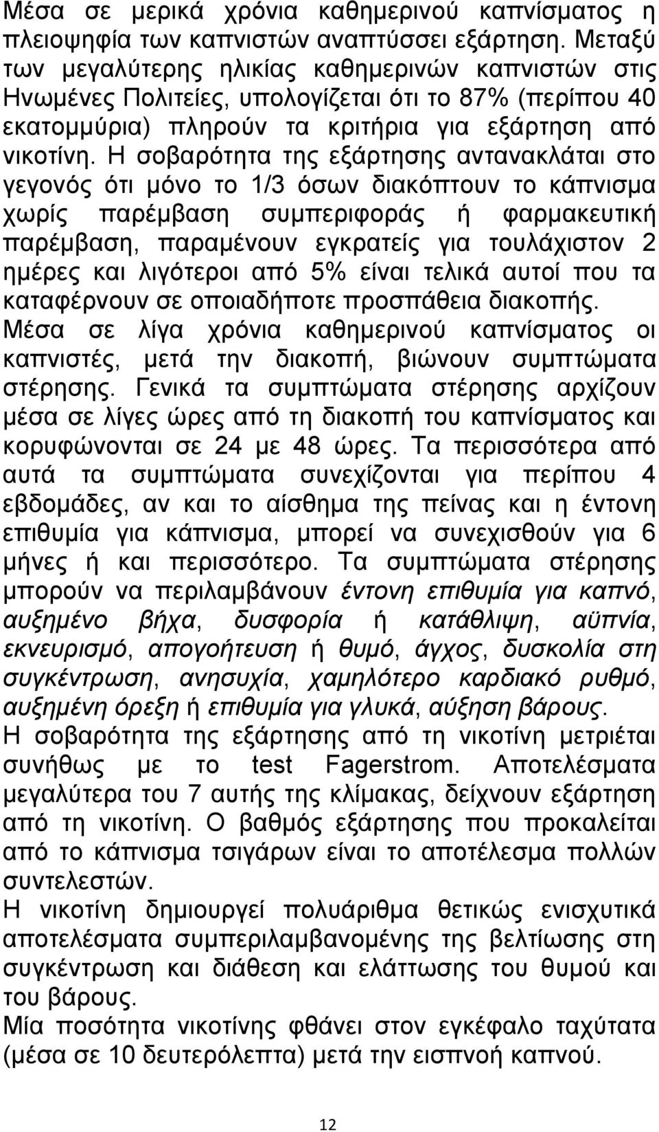 Η σοβαρότητα της εξάρτησης αντανακλάται στο γεγονός ότι μόνο το 1/3 όσων διακόπτουν το κάπνισμα χωρίς παρέμβαση συμπεριφοράς ή φαρμακευτική παρέμβαση, παραμένουν εγκρατείς για τουλάχιστον 2 ημέρες