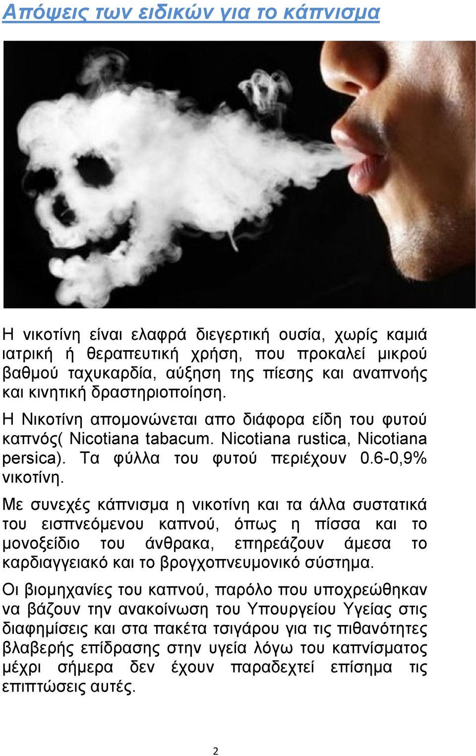 Με συνεχές κάπνισμα η νικοτίνη και τα άλλα συστατικά του εισπνεόμενου καπνού, όπως η πίσσα και το μονοξείδιο του άνθρακα, επηρεάζουν άμεσα το καρδιαγγειακό και το βρογχοπνευμονικό σύστημα.