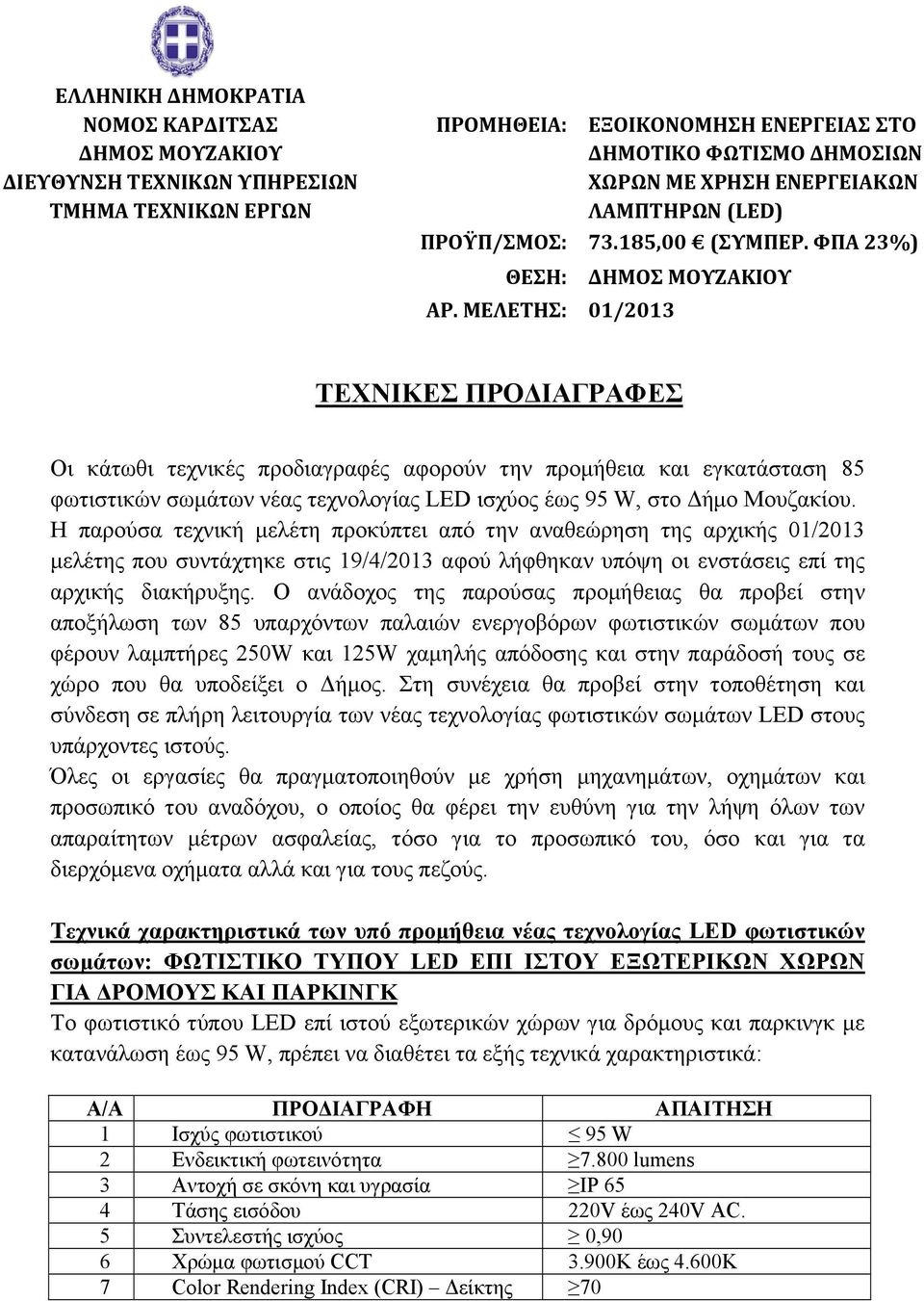 ΜΕΛΕΤΗΣ: 01/2013 ΤΕΧΝΙΚΕΣ ΠΡΟΔΙΑΓΡΑΦΕΣ Οι κάτωθι τεχνικές προδιαγραφές αφορούν την προμήθεια και εγκατάσταση 85 φωτιστικών σωμάτων νέας τεχνολογίας LED ισχύος έως 95 W, στο Δήμο Μουζακίου.