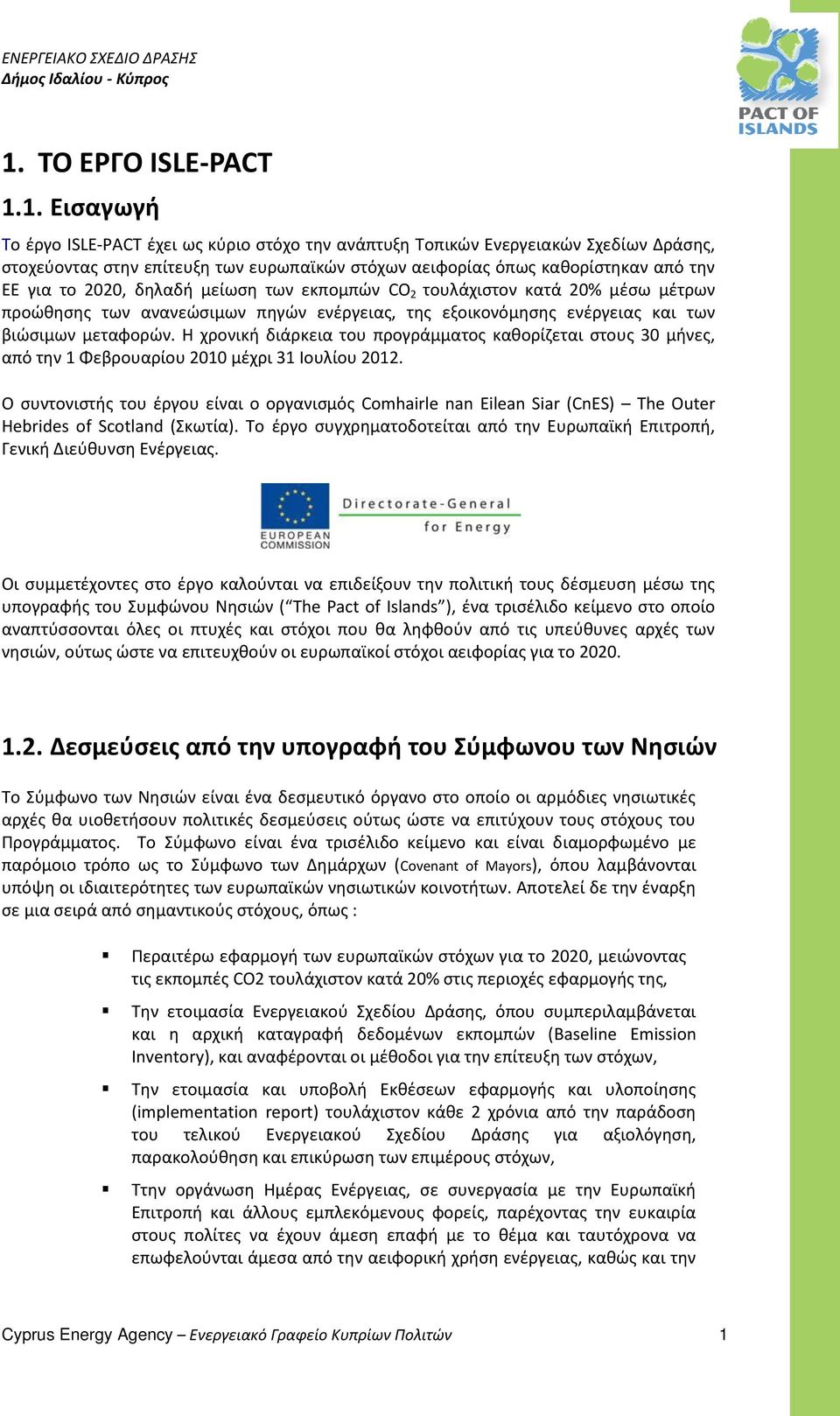 Η χρονική διάρκεια του προγράμματος καθορίζεται στους 30 μήνες, από την 1 Φεβρουαρίου 2010 μέχρι 31 Ιουλίου 2012.