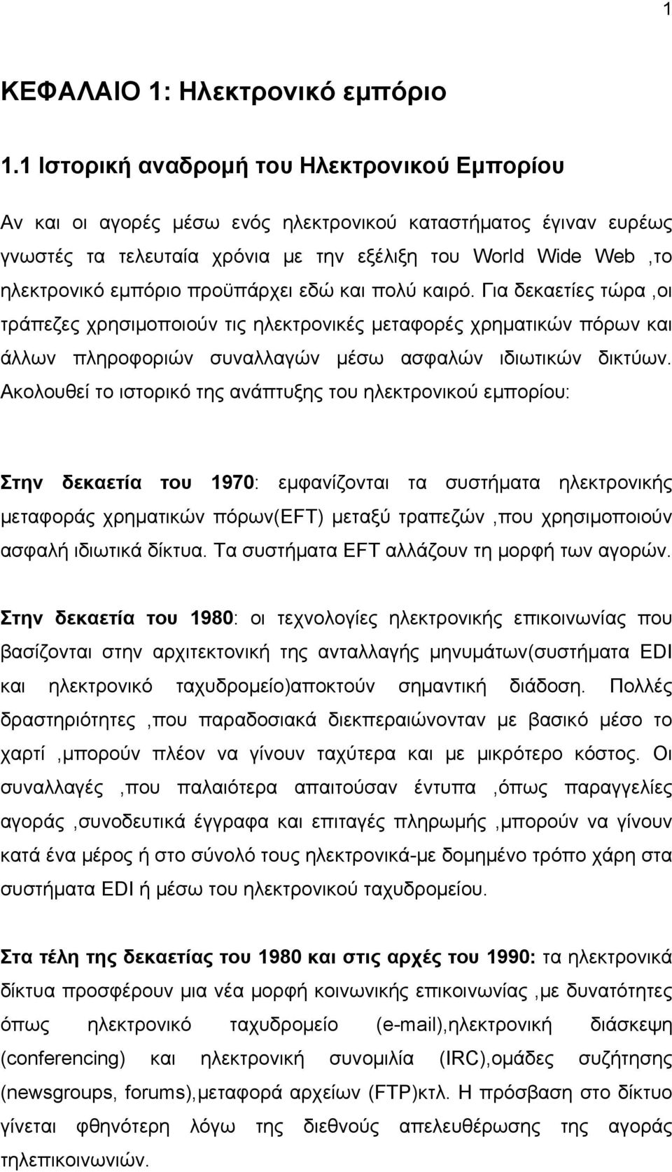 προϋπάρχει εδώ και πολύ καιρό. Για δεκαετίες τώρα,οι τράπεζες χρησιμοποιούν τις ηλεκτρονικές μεταφορές χρηματικών πόρων και άλλων πληροφοριών συναλλαγών μέσω ασφαλών ιδιωτικών δικτύων.