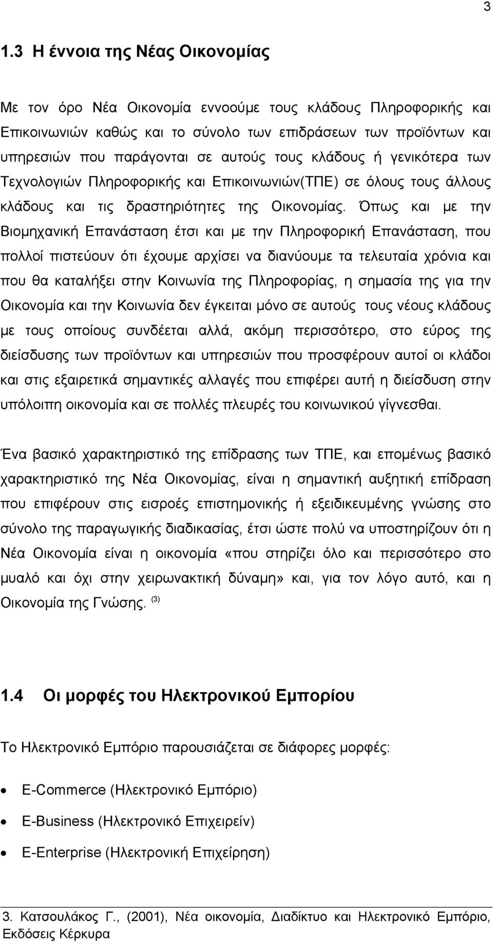 Όπως και με την Βιομηχανική Επανάσταση έτσι και με την Πληροφορική Επανάσταση, που πολλοί πιστεύουν ότι έχουμε αρχίσει να διανύουμε τα τελευταία χρόνια και που θα καταλήξει στην Κοινωνία της