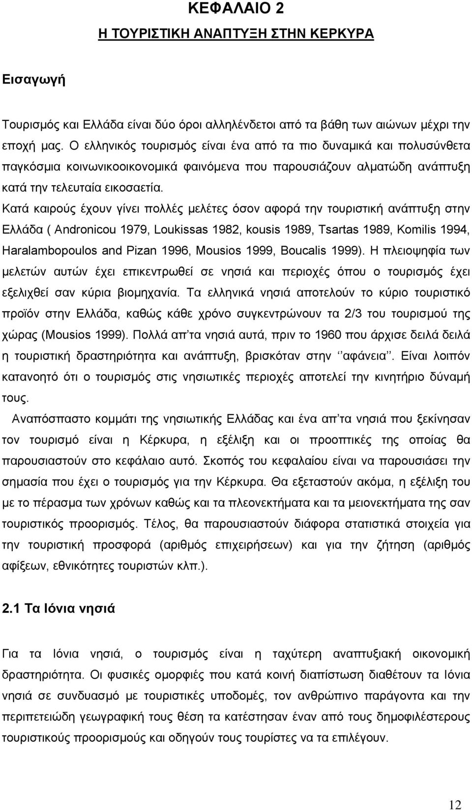 Κατά καιρούς έχουν γίνει πολλές μελέτες όσον αφορά την τουριστική ανάπτυξη στην Ελλάδα ( Andronicou 1979, Loukissas 1982, kousis 1989, Tsartas 1989, Komilis 1994, Haralambopoulos and Pizan 1996,