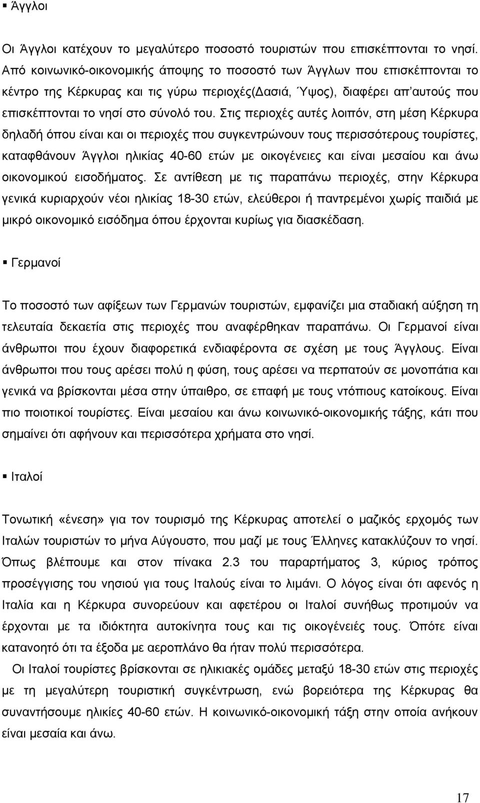 Στις περιοχές αυτές λοιπόν, στη μέση Κέρκυρα δηλαδή όπου είναι και οι περιοχές που συγκεντρώνουν τους περισσότερους τουρίστες, καταφθάνουν Άγγλοι ηλικίας 40-60 ετών με οικογένειες και είναι μεσαίου