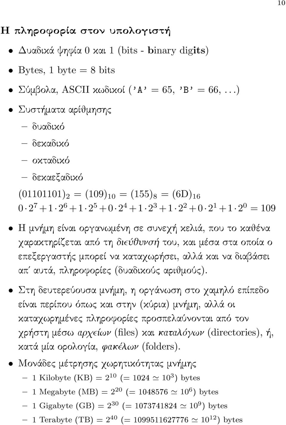 συνεχή κελιά, που το καθένα χαρακτηρίζεται από τη διεύθυνσή του, και μέσα στα οποία ο επεξεργαστής μπορεί να καταχωρήσει, αλλά και να διαβάσει απ αυτά, πληροϕορίες (δυαδικούς αριθμούς).