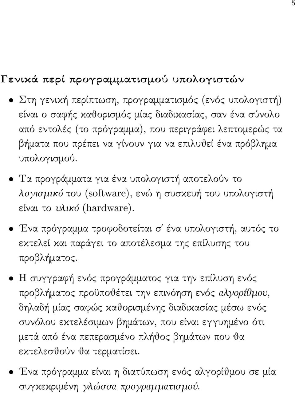 Τα προγράμματα για ένα υπολογιστή αποτελούν το λογισμικό του (software), ενώ η συσκευή του υπολογιστή είναι το υλικό (hardware).