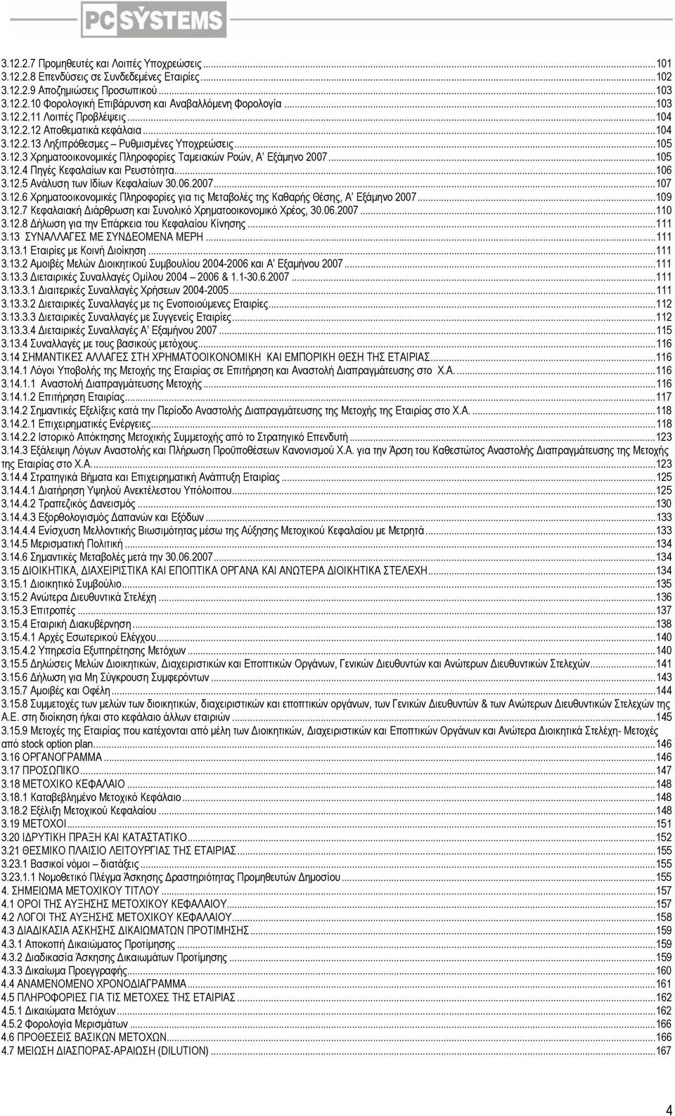 ..105 3.12.4 Πηγές Κεφαλαίων και Ρευστότητα...106 3.12.5 Ανάλυση των Ιδίων Κεφαλαίων 30.06.2007...107 3.12.6 Χρηµατοοικονοµικές Πληροφορίες για τις Μεταβολές της Καθαρής Θέσης, Α Εξάµηνο 2007...109 3.