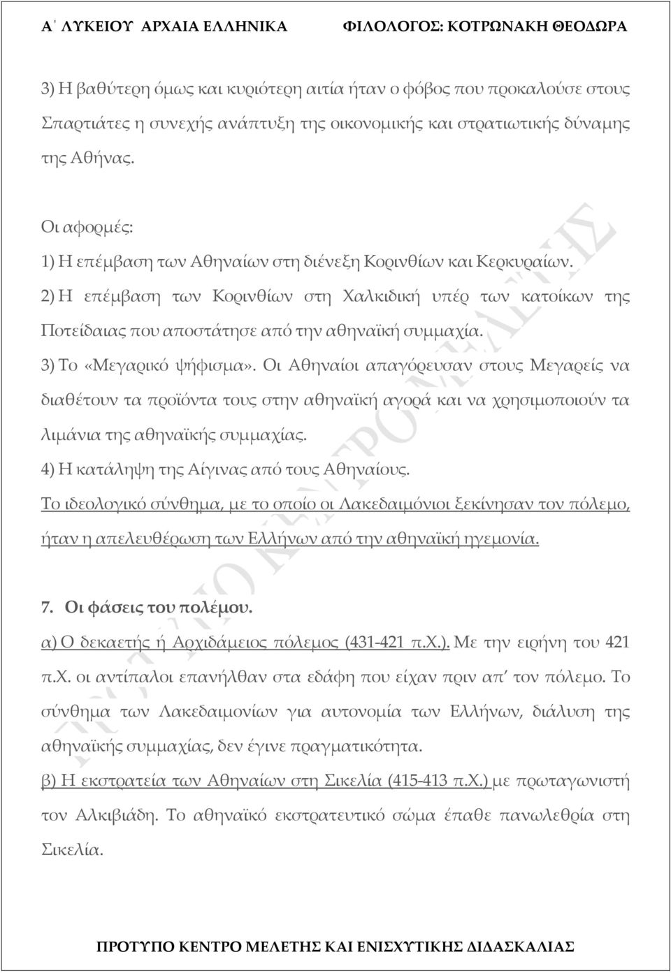 3) Το «Μεγαρικό ψήφισμα». Οι Αθηναίοι απαγόρευσαν στους Μεγαρείς να διαθέτουν τα προϊόντα τους στην αθηναϊκή αγορά και να χρησιμοποιούν τα λιμάνια της αθηναϊκής συμμαχίας.