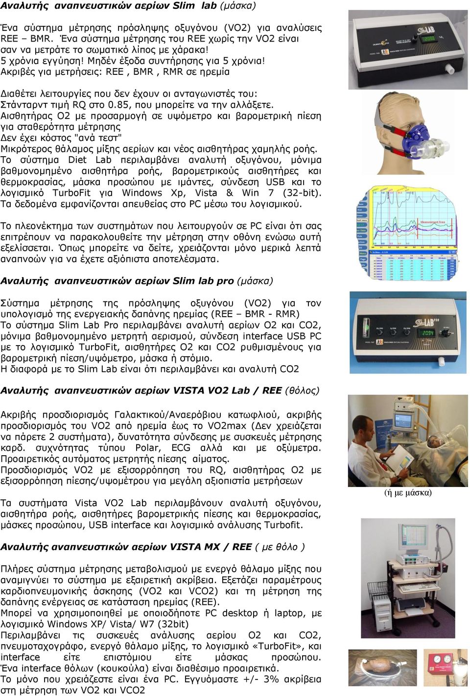 Ακριβές για μετρήσεις: REE, BMR, RMR σε ηρεμία Διαθέτει λειτουργίες που δεν έχουν οι ανταγωνιστές του: Στάνταρντ τιμή RQ στο 0.85, που μπορείτε να την αλλάξετε.