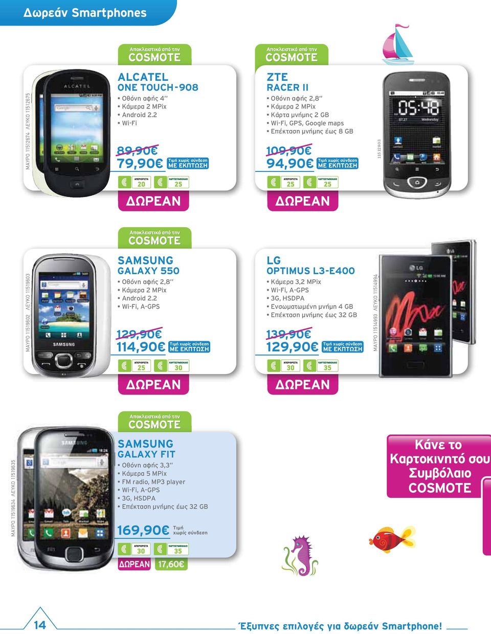 114,90 Tιμή χωρίς σύνδεση ME EΚΠΤΩΣΗ LG OPTIMUS L3E400 139,90 129,90 Tιμή χωρίς σύνδεση ME EΚΠΤΩΣΗ ΔΩΡΕΑΝ ΔΩΡΕΑΝ Αποκλειστικά από την