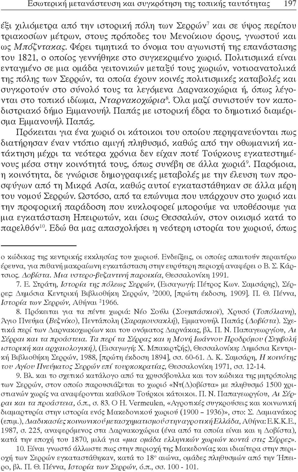 Πολιτισμικά είναι ενταγμένο σε μια ομάδα γειτονικών μεταξύ τους χωριών, νοτιοανατολικά της πόλης των Σερρών, τα οποία έχουν κοινές πολιτισμικές καταβολές και συγκροτούν στο σύνολό τους τα λεγόμενα