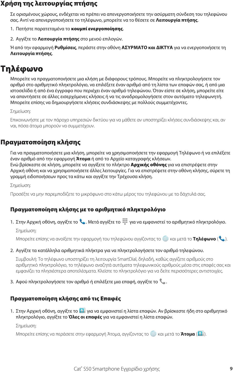 Ή από την εφαρμογή Ρυθμίσεις, περάστε στην οθόνη ΑΣΥΡΜΑΤΟ και ΔΙΚΤΥΑ για να ενεργοποιήσετε τη Λειτουργία πτήσης. Τηλέφωνο Μπορείτε να πραγματοποιήσετε μια κλήση με διάφορους τρόπους.