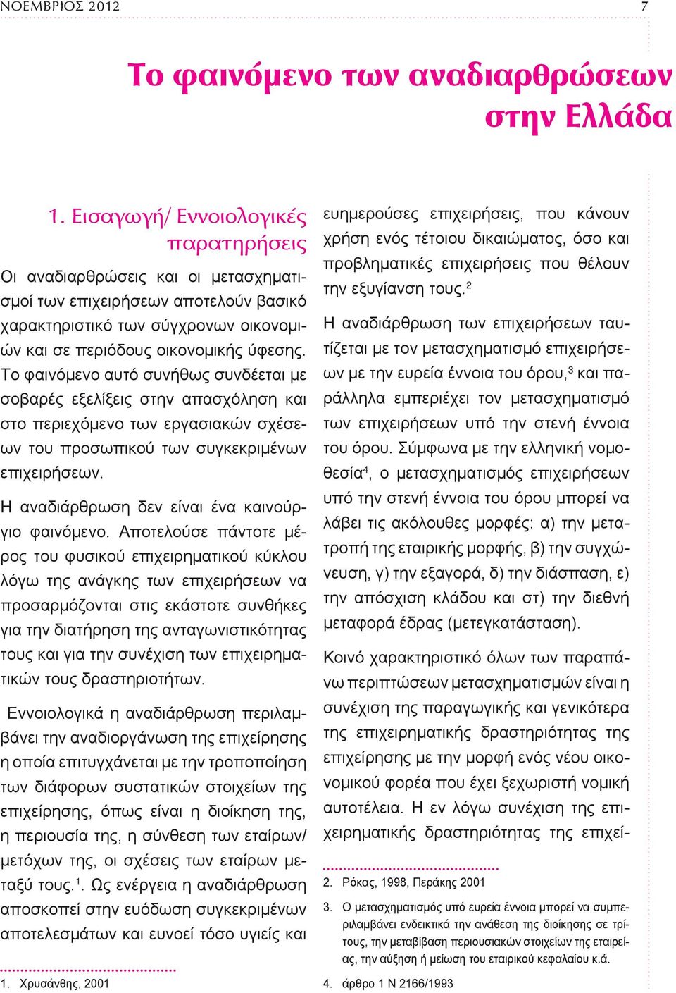 Το φαινόμενο αυτό συνήθως συνδέεται με σοβαρές εξελίξεις στην απασχόληση και στο περιεχόμενο των εργασιακών σχέσεων του προσωπικού των συγκεκριμένων επιχειρήσεων.