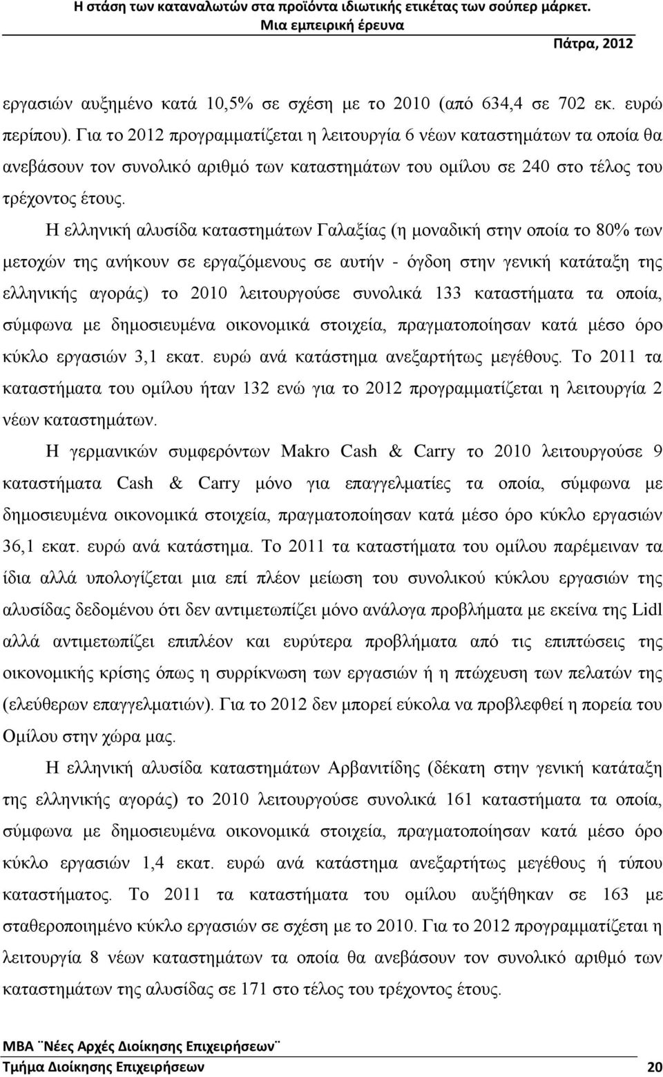 Η ελληνική αλυσίδα καταστημάτων Γαλαξίας (η μοναδική στην οποία το 80% των μετοχών της ανήκουν σε εργαζόμενους σε αυτήν - όγδοη στην γενική κατάταξη της ελληνικής αγοράς) το 2010 λειτουργούσε