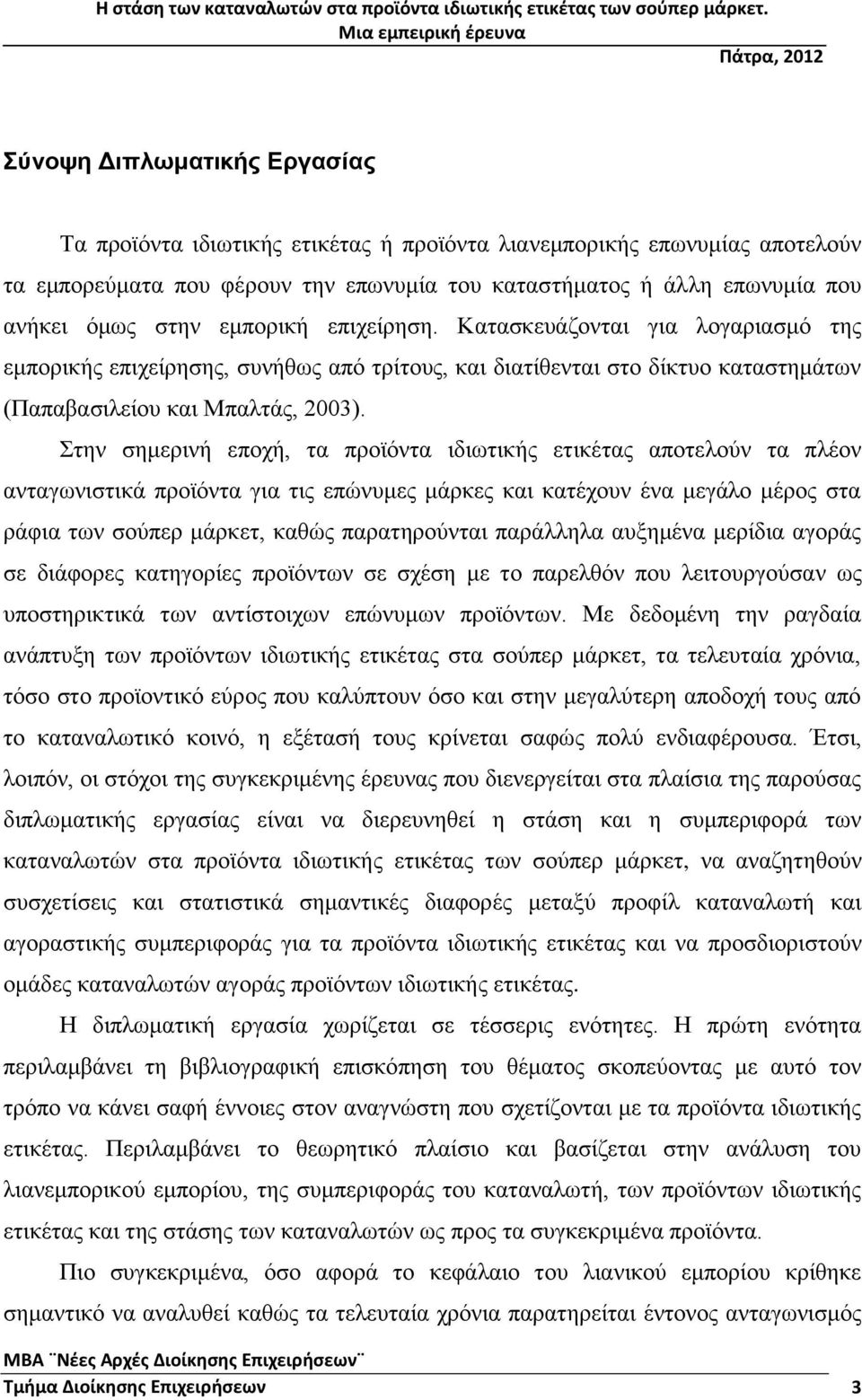 Στην σημερινή εποχή, τα προϊόντα ιδιωτικής ετικέτας αποτελούν τα πλέον ανταγωνιστικά προϊόντα για τις επώνυμες μάρκες και κατέχουν ένα μεγάλο μέρος στα ράφια των σούπερ μάρκετ, καθώς παρατηρούνται