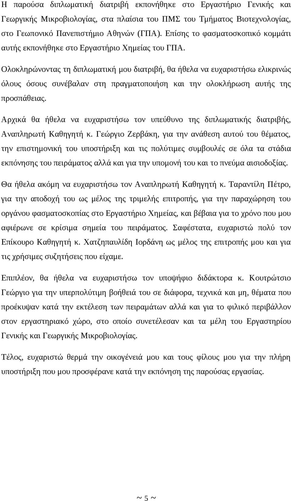 Ολοκληρώνοντας τη διπλωματική μου διατριβή, θα ήθελα να ευχαριστήσω ελικρινώς όλους όσους συνέβαλαν στη πραγματοποιήση και την ολοκλήρωση αυτής της προσπάθειας.