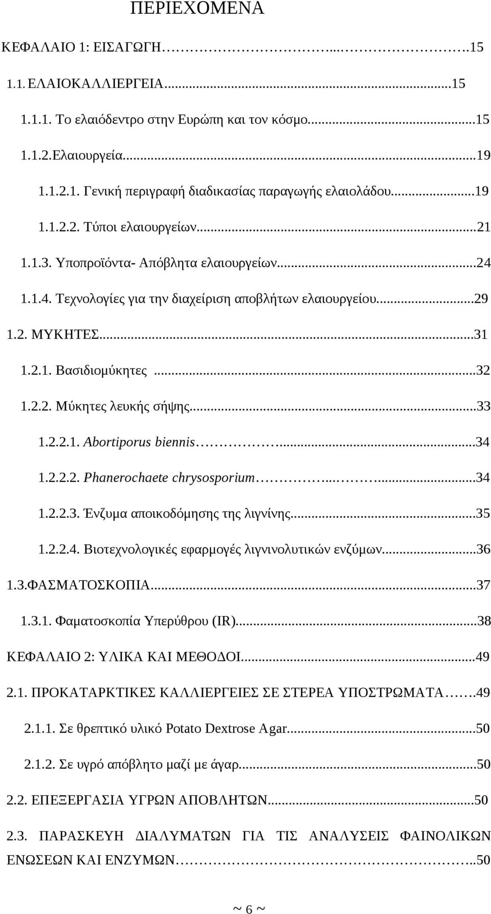 ..33 1.2.2.1. Abortiporus biennis...34 1.2.2.2. Phanerochaete chrysosporium......34 1.2.2.3. Ένζυμα αποικοδόμησης της λιγνίνης...35 1.2.2.4. Βιοτεχνολογικές εφαρμογές λιγνινολυτικών ενζύμων...36 1.3.ΦΑΣΜΑΤΟΣΚΟΠΙΑ.