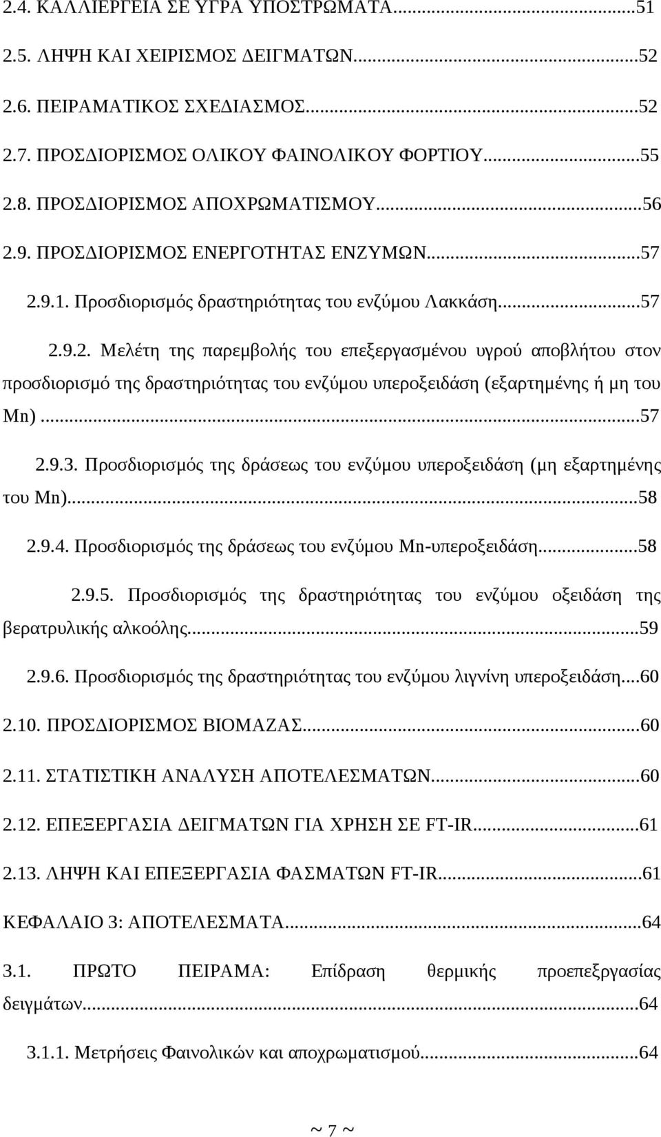 ..57 2.9.3. Προσδιορισμός της δράσεως του ενζύμου υπεροξειδάση (μη εξαρτημένης του Mn)...58 2.9.4. Προσδιορισμός της δράσεως του ενζύμου Mn-υπεροξειδάση...58 2.9.5. Προσδιορισμός της δραστηριότητας του ενζύμου οξειδάση της βερατρυλικής αλκοόλης.