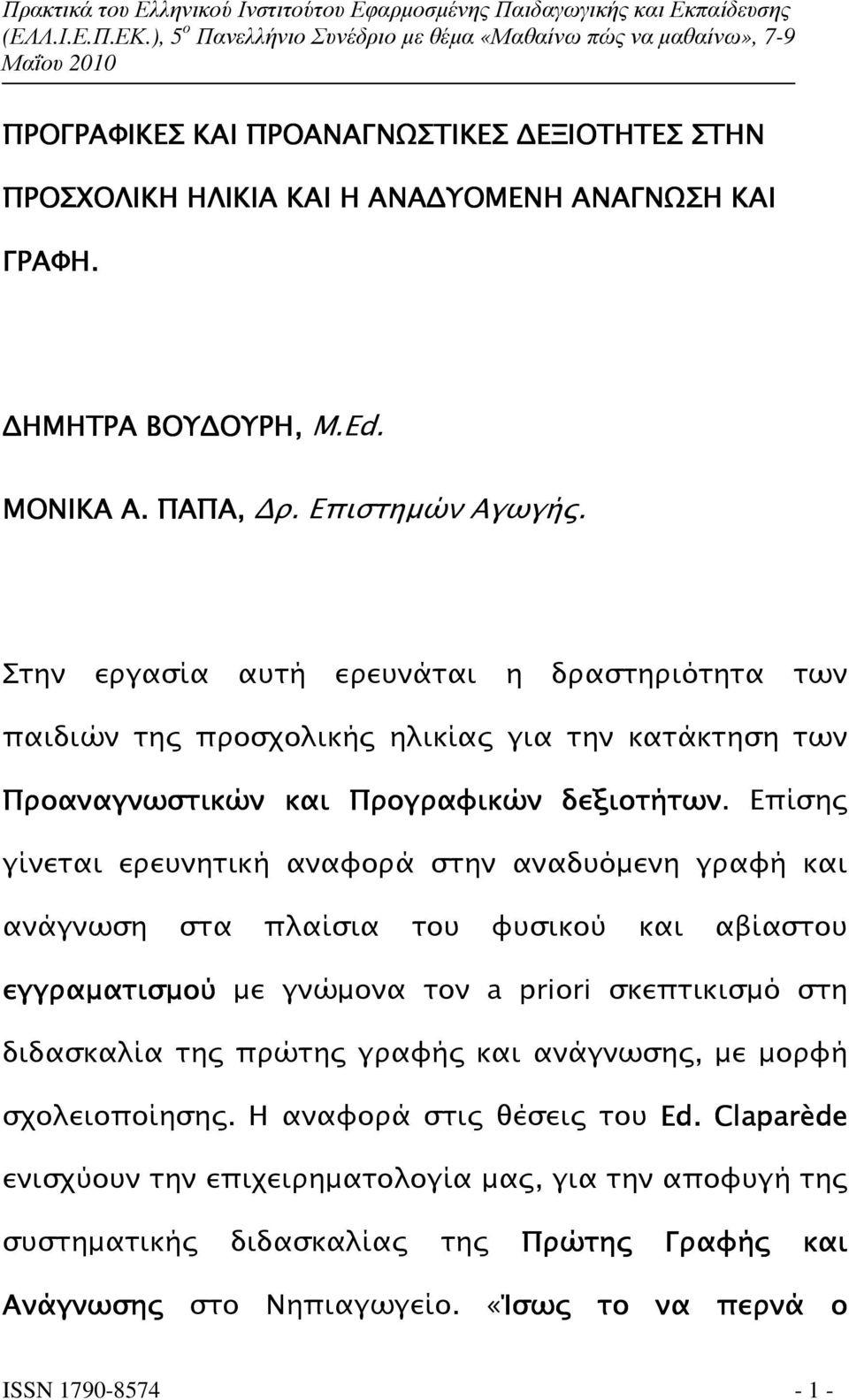 Επίση γίνεται ερευνητική αναφορά στην αναδυόµενη γραφή και ανάγνωση στα πλαίσια του φυσικού και αβίαστου εγγραµατισµού µε γνώµονα τον a priori σκεπτικισµό στη διδασκαλία τη πρώτη