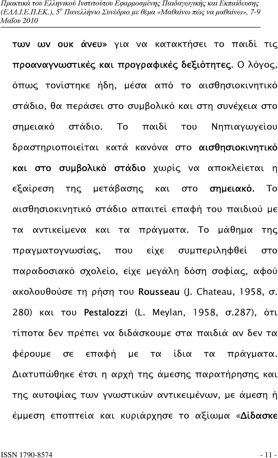 Το παιδί του Νηπιαγωγείου δραστηριοποιείται κατά κανόνα στο αισθησιοκινητικό και στο συµβολικό στάδιο χωρί να αποκλείεται η εξαίρεση τη µετάβαση και στο σηµειακό.