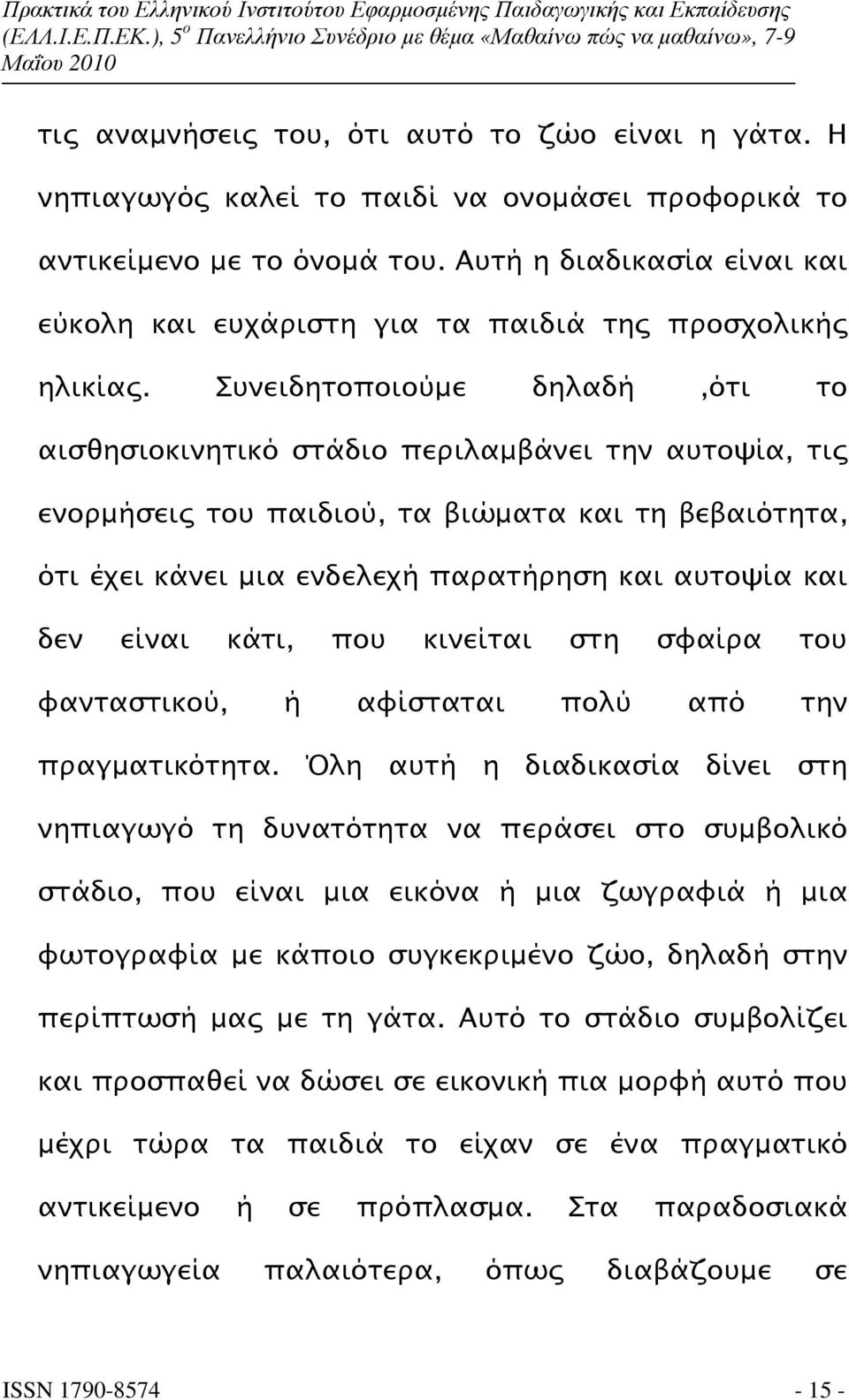 Συνειδητοποιούµε δηλαδή,ότι το αισθησιοκινητικό στάδιο περιλαµβάνει την αυτοψία, τι ενορµήσει του παιδιού, τα βιώµατα και τη βεβαιότητα, ότι έχει κάνει µια ενδελεχή παρατήρηση και αυτοψία και δεν