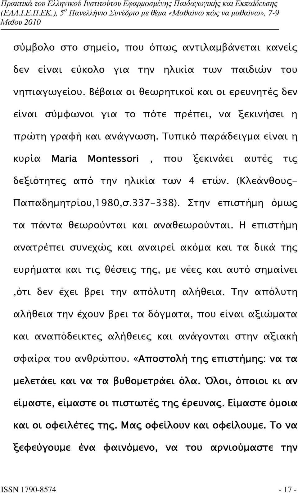 Τυπικό παράδειγµα είναι η κυρία Maria Montessori, που ξεκινάει αυτέ τι δεξιότητε από την ηλικία των 4 ετών. (Κλεάνθου - Παπαδηµητρίου,1980,σ.337-338).