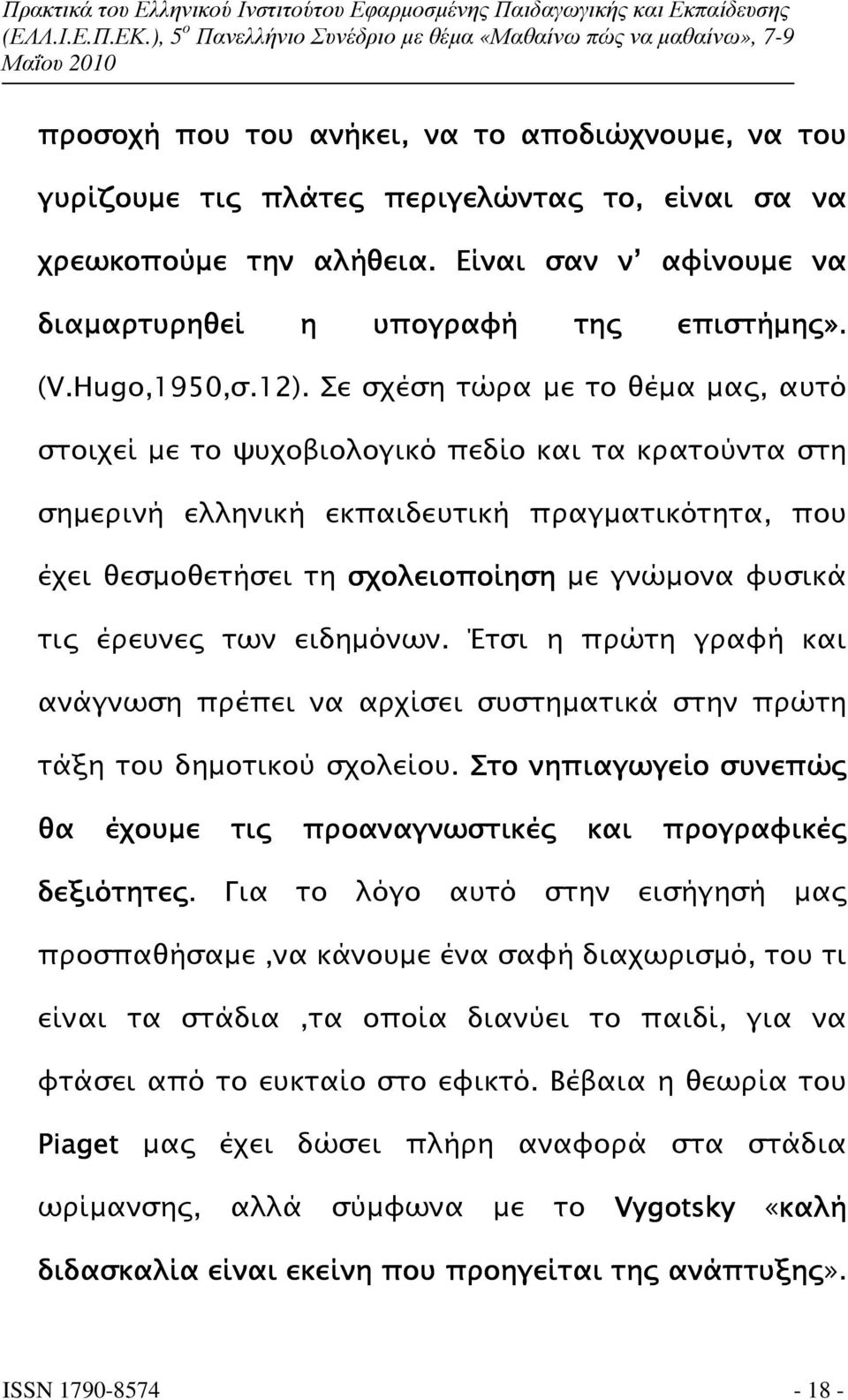 Σε σχέση τώρα µε το θέµα µα, αυτό στοιχεί µε το ψυχοβιολογικό πεδίο και τα κρατούντα στη σηµερινή ελληνική εκπαιδευτική πραγµατικότητα, που έχει θεσµοθετήσει τη σχολειοποίηση µε γνώµονα φυσικά τι