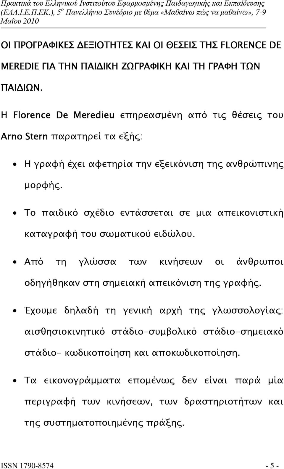 Το παιδικό σχέδιο εντάσσεται σε µια απεικονιστική καταγραφή του σωµατικού ειδώλου. Από τη γλώσσα των κινήσεων οι άνθρωποι οδηγήθηκαν στη σηµειακή απεικόνιση τη γραφή.