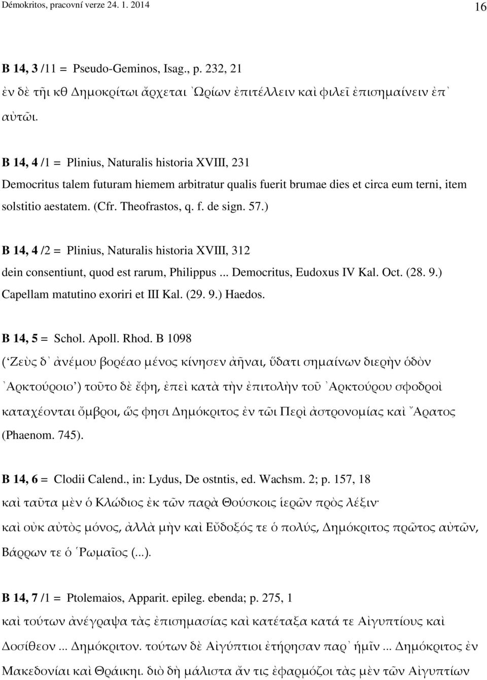 57.) B 14, 4 /2 = Plinius, Naturalis historia XVIII, 312 dein consentiunt, quod est rarum, Philippus... Democritus, Eudoxus IV Kal. Oct. (28. 9.) Capellam matutino exoriri et III Kal. (29. 9.) Haedos.