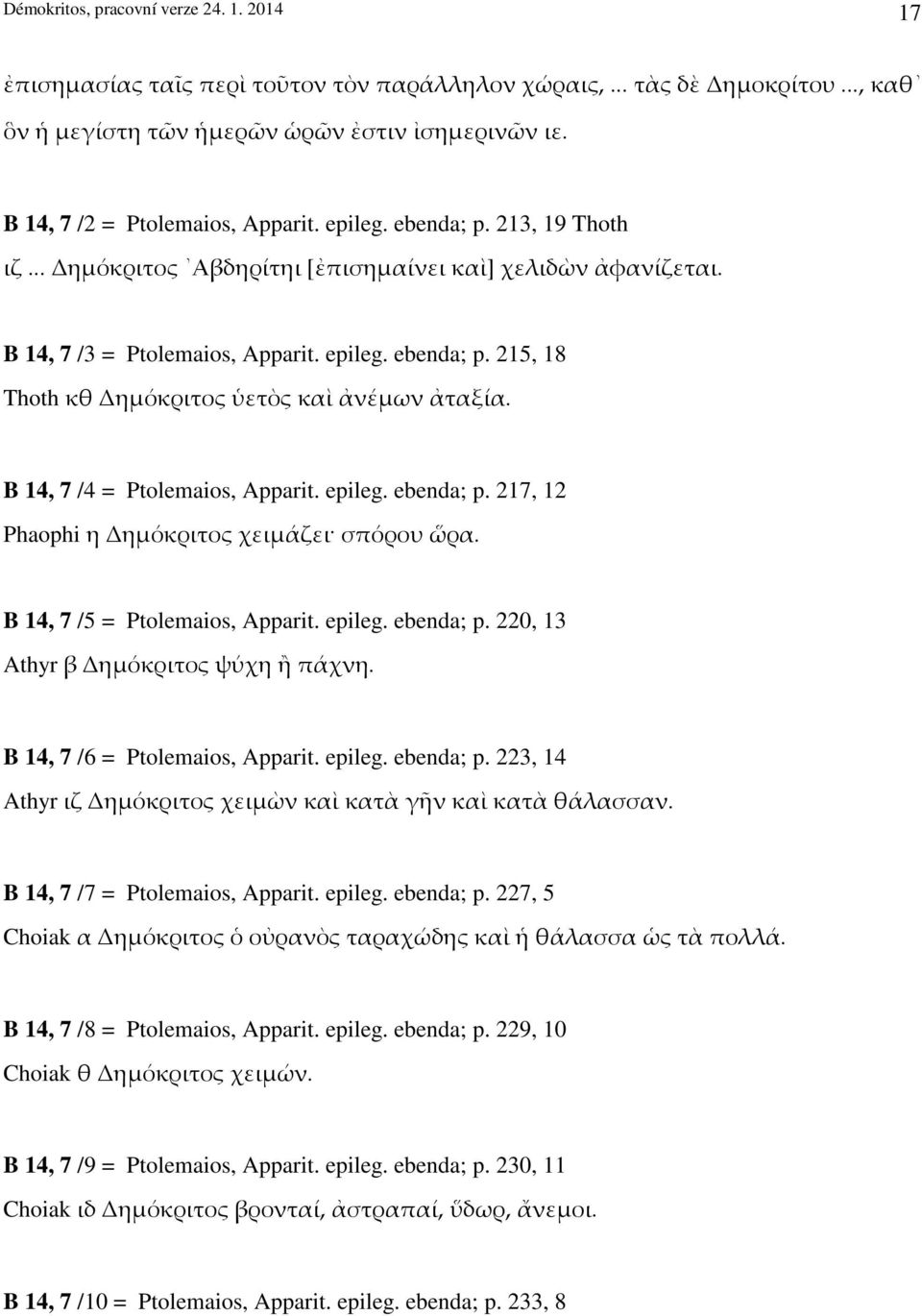 B 14, 7 /4 = Ptolemaios, Apparit. epileg. ebenda; p. 217, 12 Phaophi η Δημόκριτος χειμάζει σπόρου ὥρα. B 14, 7 /5 = Ptolemaios, Apparit. epileg. ebenda; p. 220, 13 Athyr β Δημόκριτος ψύχη ἢ πάχνη.