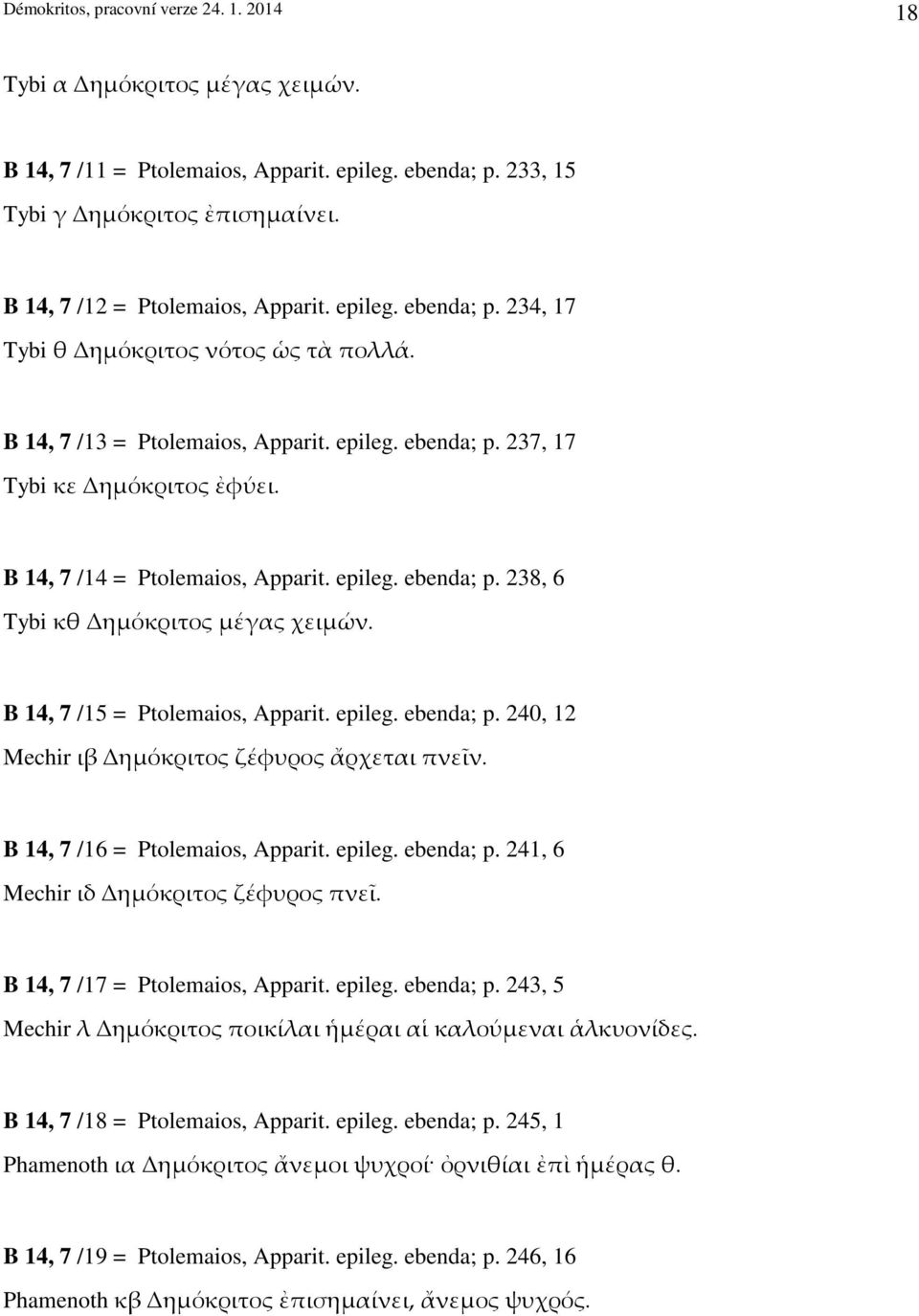 B 14, 7 /14 = Ptolemaios, Apparit. epileg. ebenda; p. 238, 6 Tybi κθ Δημόκριτος μέγας χειμών. B 14, 7 /15 = Ptolemaios, Apparit. epileg. ebenda; p. 240, 12 Mechir ιβ Δημόκριτος ζέφυρος ἄρχεται πνεῖν.