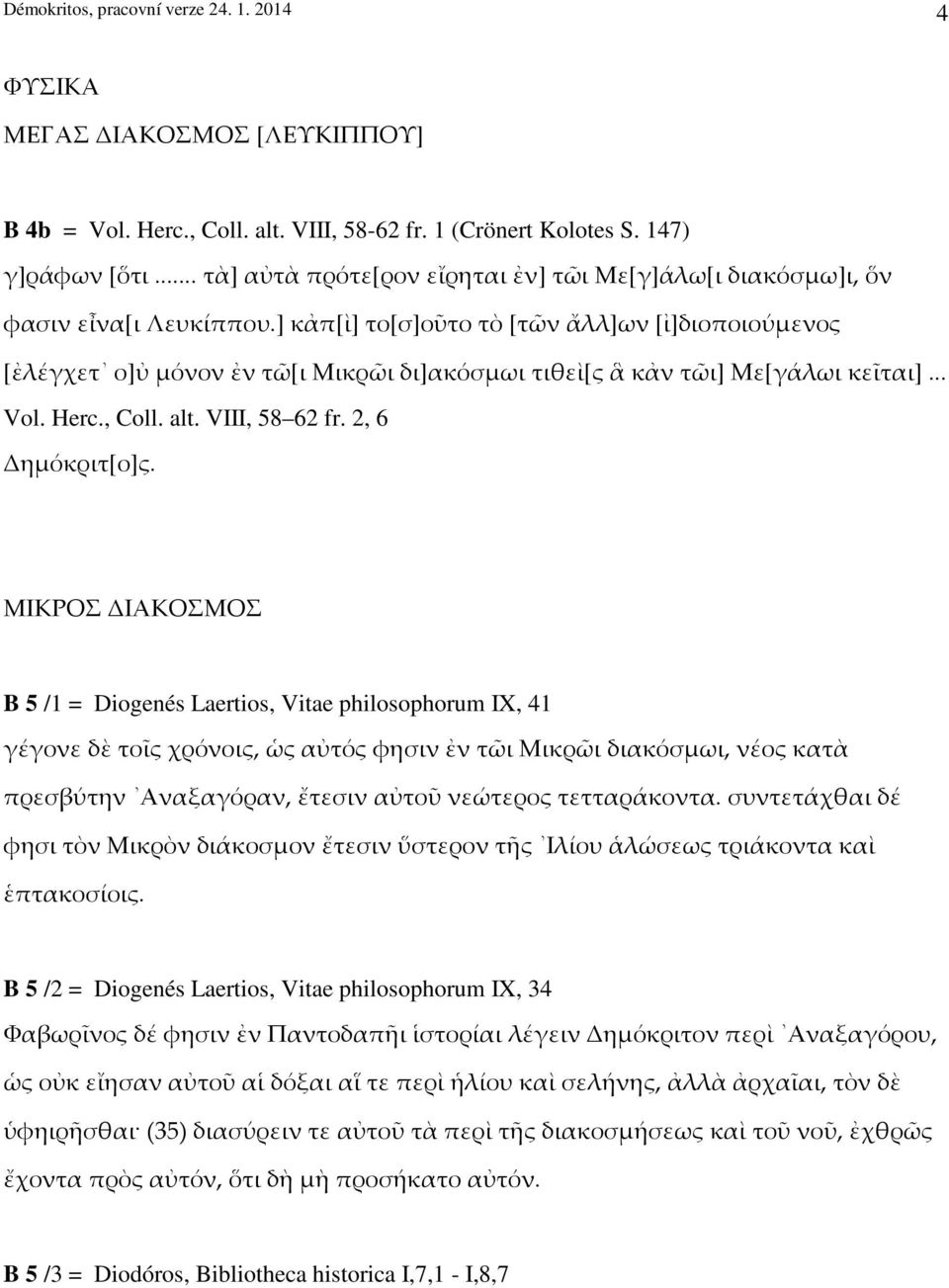 ] κἀπ[ὶ] το[σ]οῦτο τὸ [τῶν ἄλλ]ων [ἰ]διοποιούμενος [ἐλέγχετ ο]ὐ μόνον ἐν τῶ[ι Μικρῶι δι]ακόσμωι τιθεὶ[ς ἃ κἀν τῶι] Με[γάλωι κεῖται]... Vol. Herc., Coll. alt. VIII, 58 62 fr. 2, 6 Δημόκριτ[ο]ς.