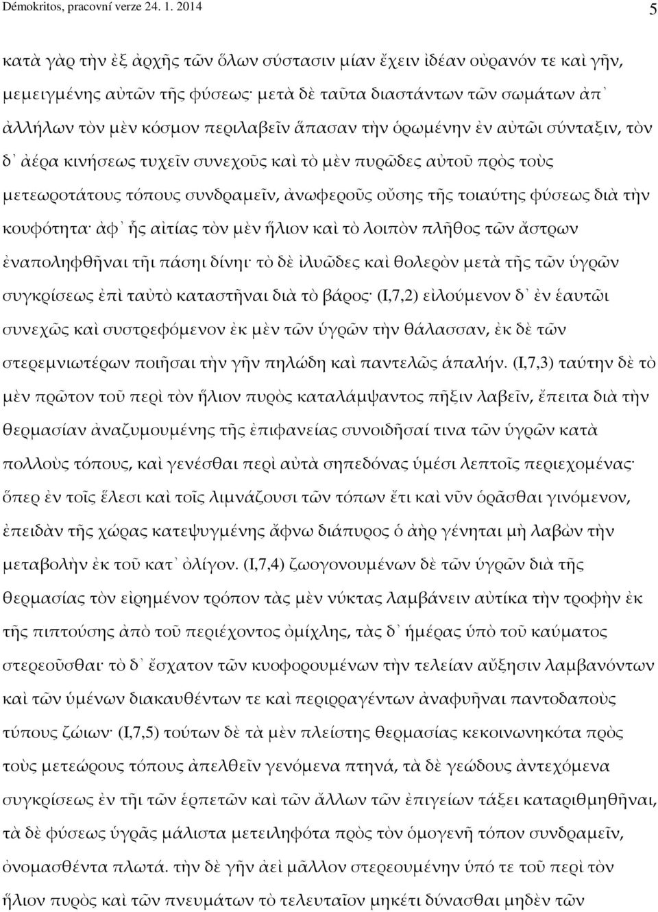 ὁρωμένην ἐν αὐτῶι σύνταξιν, τὸν δ ἀέρα κινήσεως τυχεῖν συνεχοῦς καὶ τὸ μὲν πυρῶδες αὐτοῦ πρὸς τοὺς μετεωροτάτους τόπους συνδραμεῖν, ἀνωφεροῦς οὔσης τῆς τοιαύτης φύσεως διὰ τὴν κουφότητα ἀφ ἧς αἰτίας