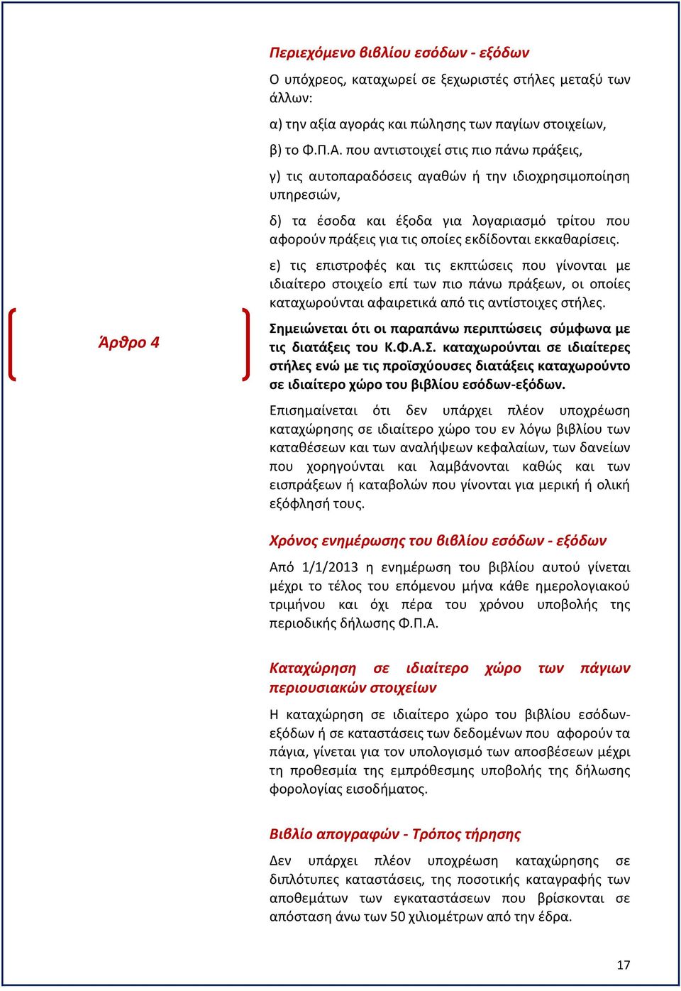 εκκαθαρίσεις. ε) τις επιστροφές και τις εκπτώσεις που γίνονται με ιδιαίτερο στοιχείο επί των πιο πάνω πράξεων, οι οποίες καταχωρούνται αφαιρετικά από τις αντίστοιχες στήλες.