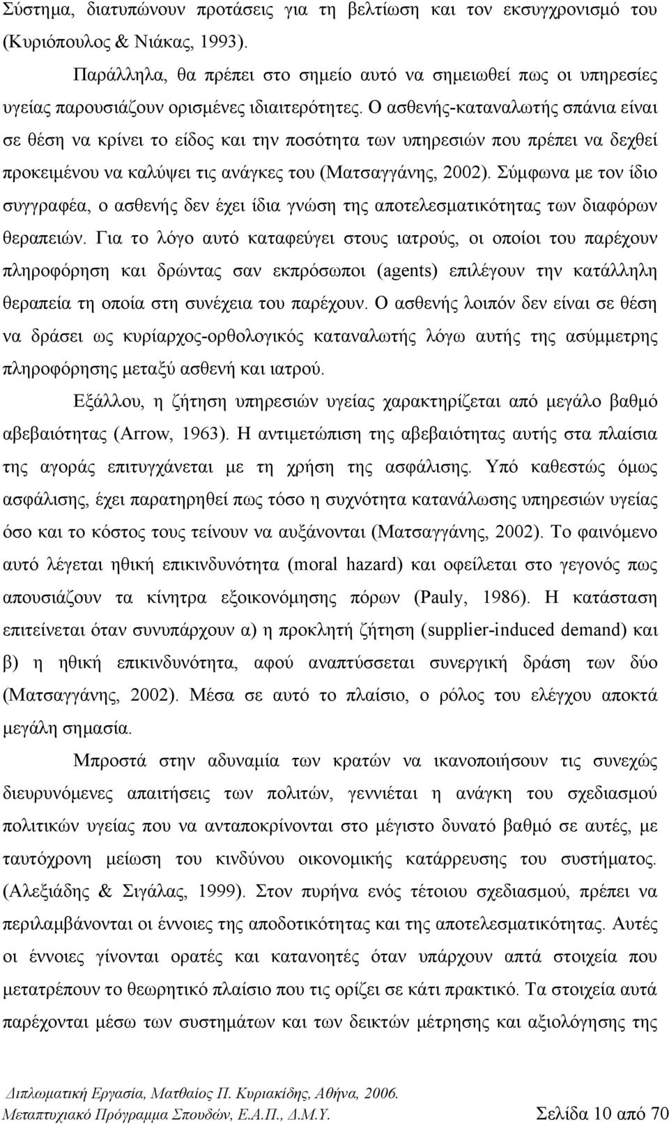 Ο ασθενής-καταναλωτής σπάνια είναι σε θέση να κρίνει το είδος και την ποσότητα των υπηρεσιών που πρέπει να δεχθεί προκειμένου να καλύψει τις ανάγκες του (Ματσαγγάνης, 2002).