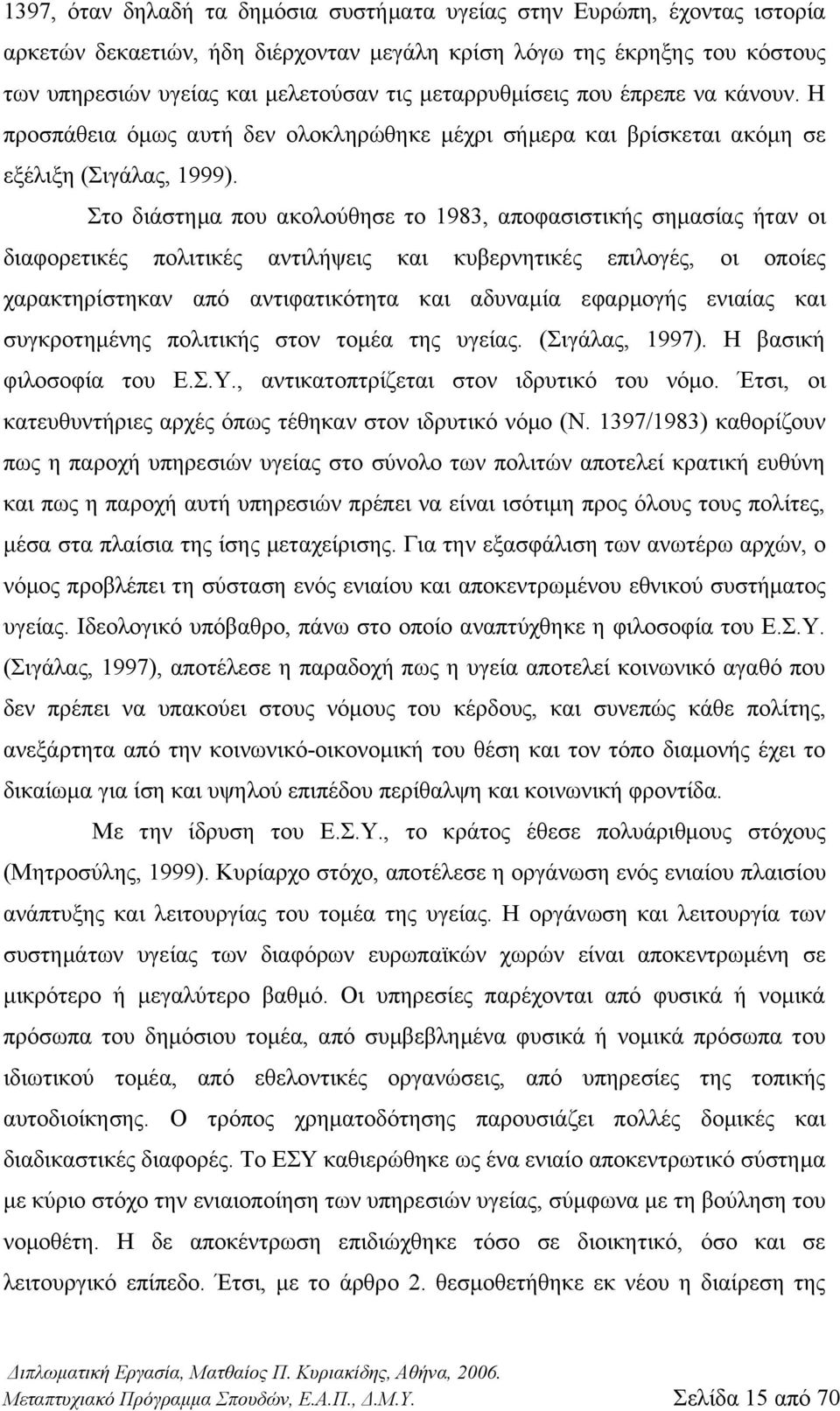 Στο διάστημα που ακολούθησε το 1983, αποφασιστικής σημασίας ήταν οι διαφορετικές πολιτικές αντιλήψεις και κυβερνητικές επιλογές, οι οποίες χαρακτηρίστηκαν από αντιφατικότητα και αδυναμία εφαρμογής