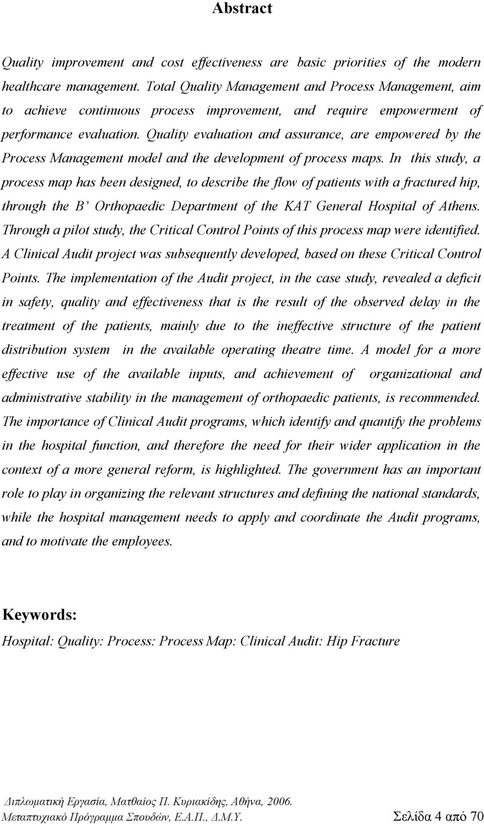 Quality evaluation and assurance, are empowered by the Process Management model and the development of process maps.