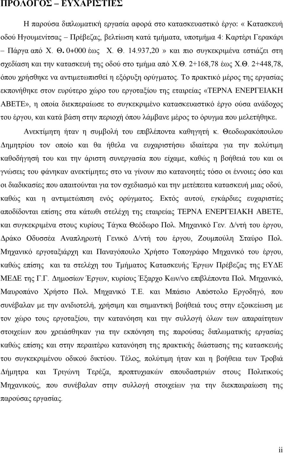 Το πρακτικό μέρος της εργασίας εκπονήθηκε στον ευρύτερο χώρο του εργοταξίου της εταιρείας «ΤΕΡΝΑ ΕΝΕΡΓΕΙΑΚΗ ΑΒΕΤΕ», η οποία διεκπεραίωσε το συγκεκριμένο κατασκευαστικό έργο ούσα ανάδοχος του έργου,