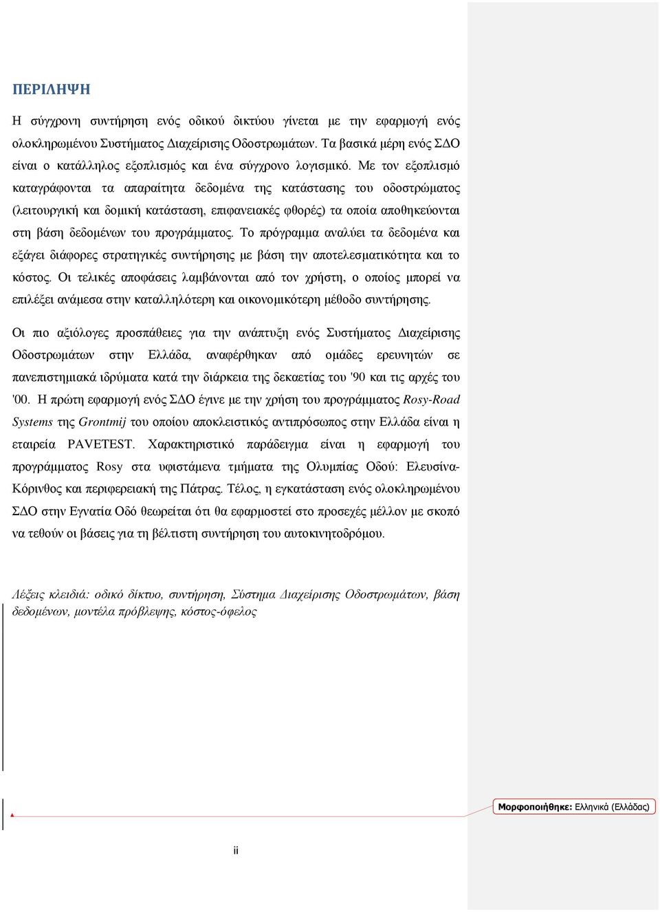 Με τον εξοπλισμό καταγράφονται τα απαραίτητα δεδομένα της κατάστασης του οδοστρώματος (λειτουργική και δομική κατάσταση, επιφανειακές φθορές) τα οποία αποθηκεύονται στη βάση δεδομένων του