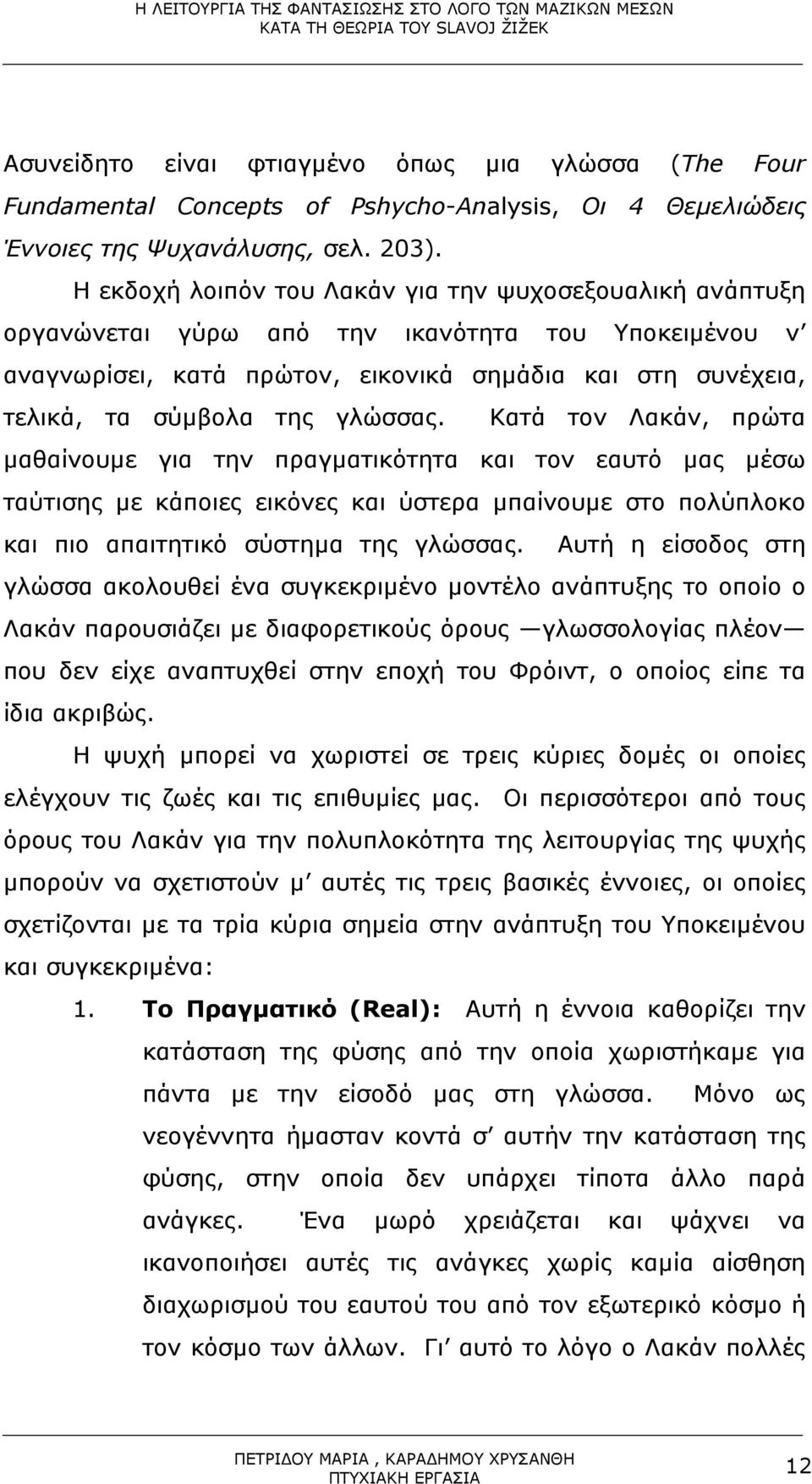 γλώσσας. Κατά τον Λακάν, πρώτα µαθαίνουµε για την πραγµατικότητα και τον εαυτό µας µέσω ταύτισης µε κάποιες εικόνες και ύστερα µπαίνουµε στο πολύπλοκο και πιο απαιτητικό σύστηµα της γλώσσας.