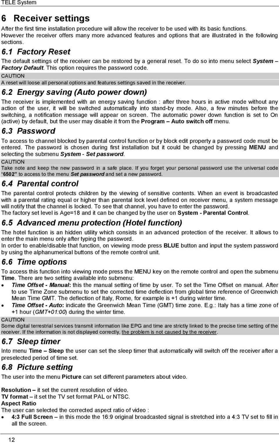 1 Factory Reset The default settings of the receiver can be restored by a general reset. To do so into menu select System Factory Default. This option requires the password code.