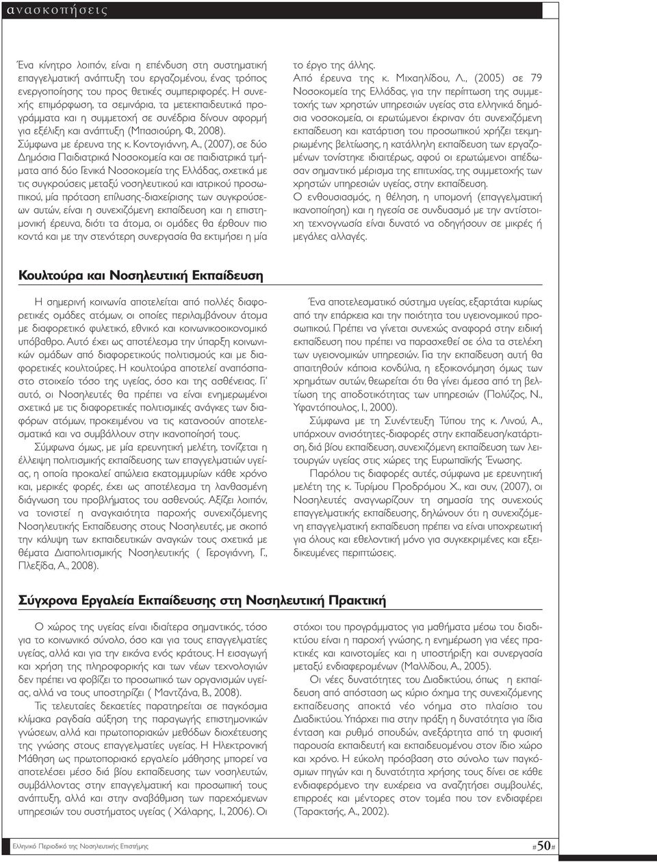 , (2007), σε δύο ηµόσια Παιδιατρικά Νοσοκοµεία και σε παιδιατρικά τµή- µατα από δύο Γενικά Νοσοκοµεία της Ελλάδας, σχετικά µε τις συγκρούσεις µεταξύ νοσηλευτικού και ιατρικού προσωπικού, µία πρόταση