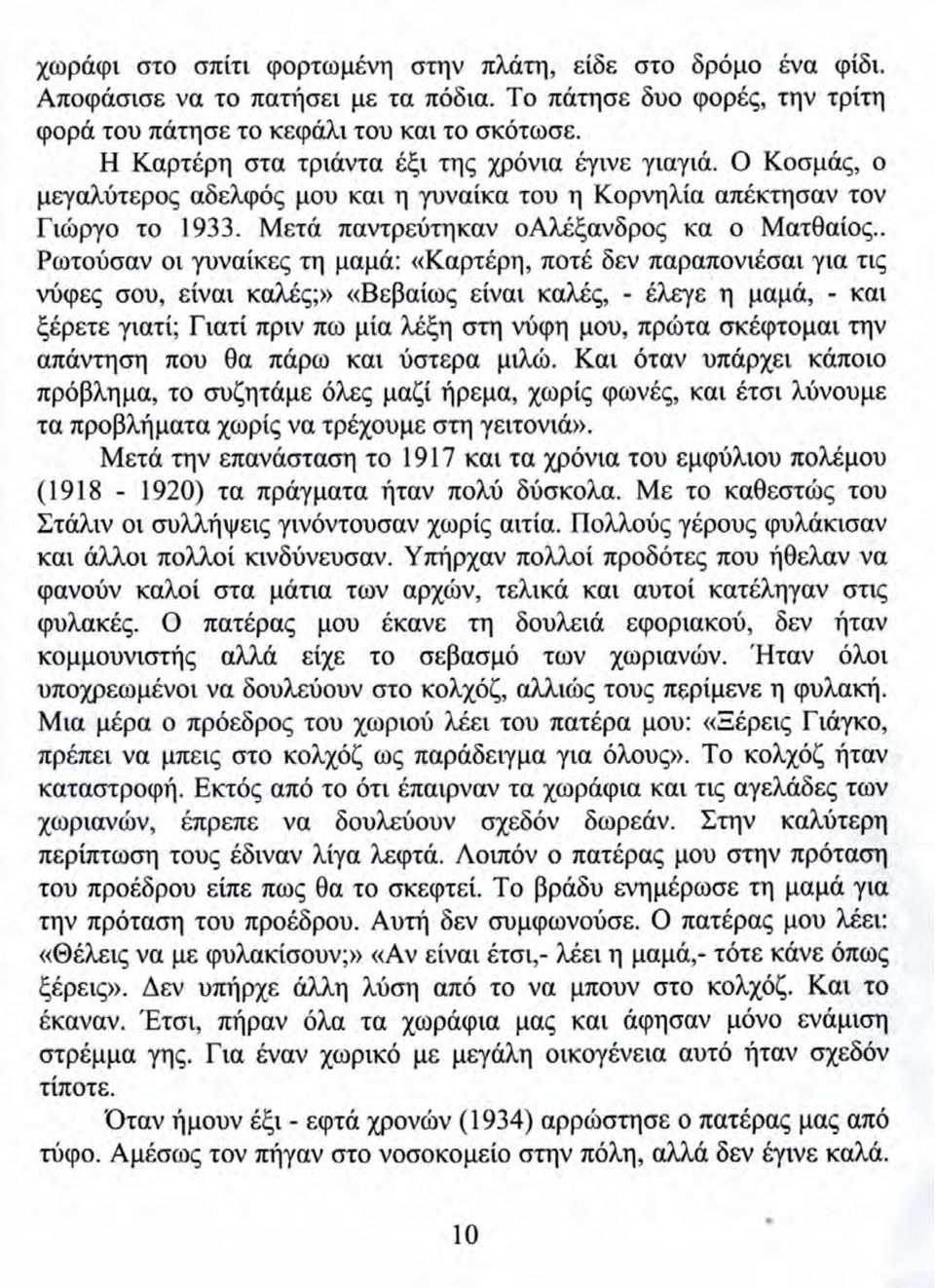 . Ρωτούσαν οι γυναίκες τη μαμά: «Καρτέρη, ποτέ δεν παραπονιέσαι για τις νύφες σου, είναι καλές;» «Βεβαίως είναι καλές, - έλεγε η μαμά, - και ξέρετε γιατί; Γιατί πριν πω μία λέξη στη νύφη μου, πρώτα