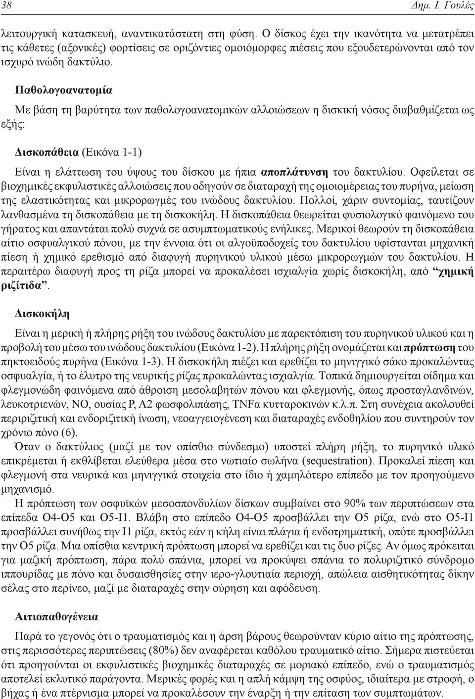 Παθολογοανατομία Mε βάση τη βαρύτητα των παθολογοανατομικών αλλοιώσεων η δισκική νόσος διαβαθμίζεται ως εξής: Δισκοπάθεια (Eικόνα 1-1) Eίναι η ελάττωση του ύψους του δίσκου με ήπια αποπλάτυνση του