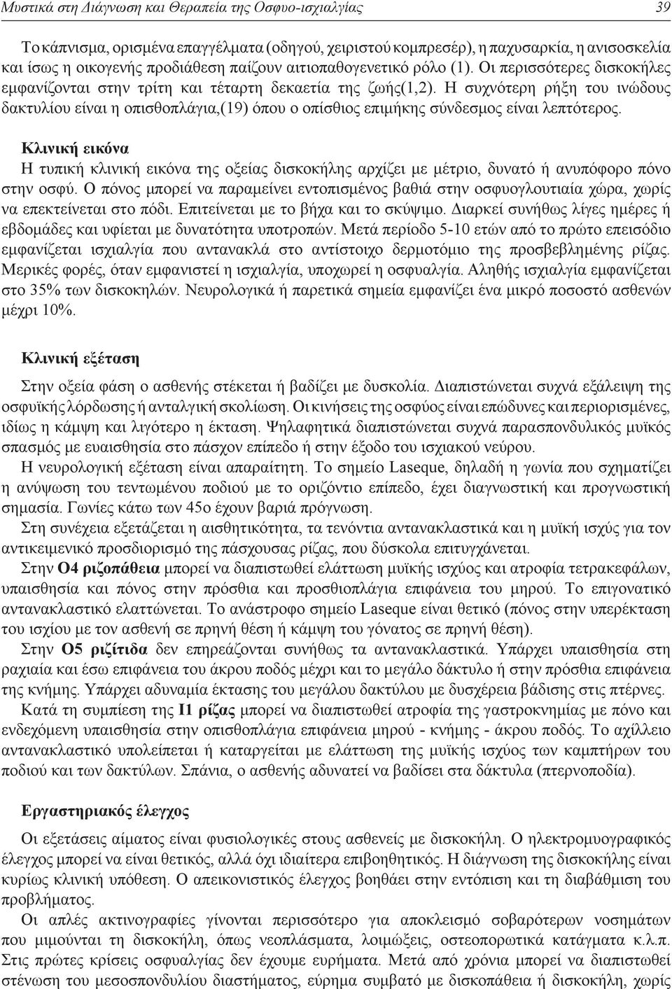 H συχνότερη ρήξη του ινώδους δακτυλίου είναι η οπισθοπλάγια,(19) όπου ο οπίσθιος επιμήκης σύνδεσμος είναι λεπτότερος.