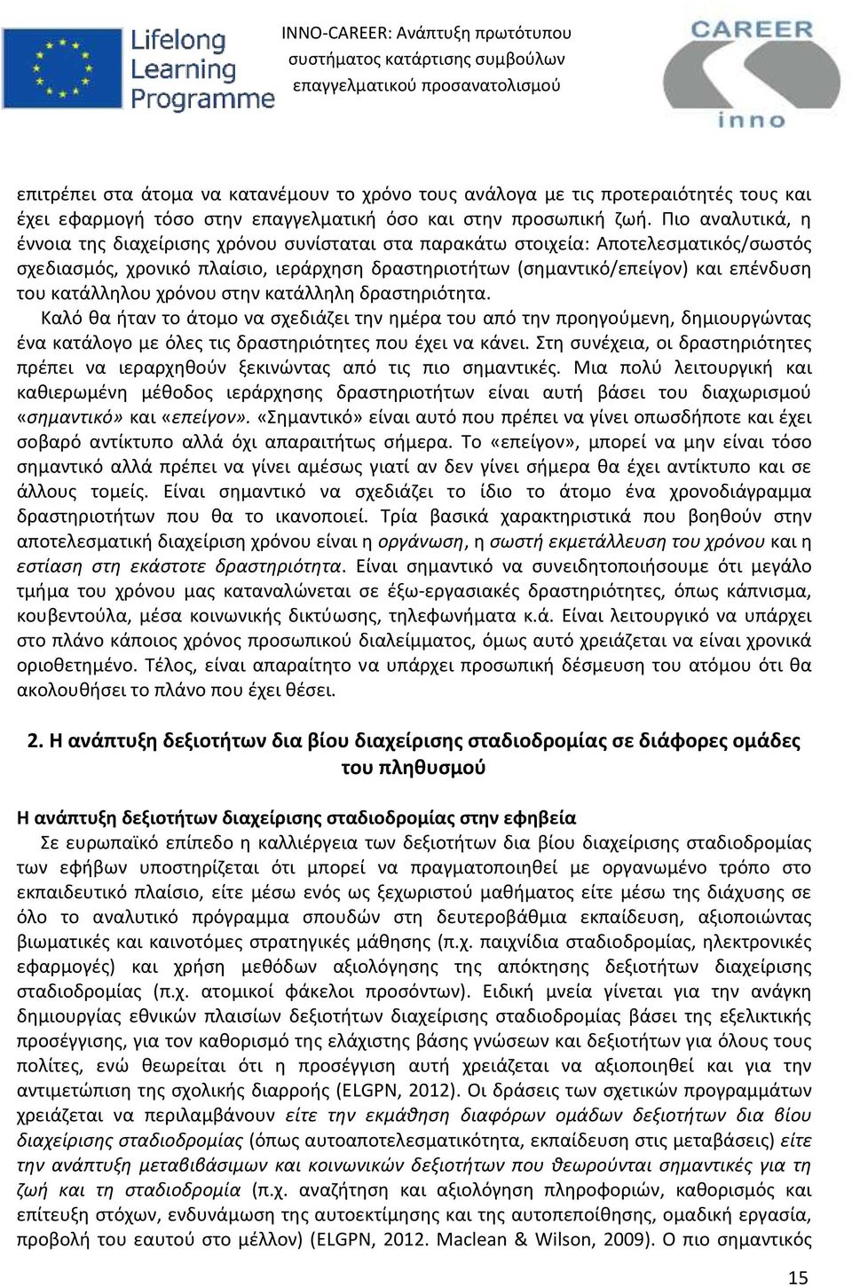 κατάλληλου χρόνου στην κατάλληλη δραστηριότητα. Καλό θα ήταν το άτομο να σχεδιάζει την ημέρα του από την προηγούμενη, δημιουργώντας ένα κατάλογο με όλες τις δραστηριότητες που έχει να κάνει.