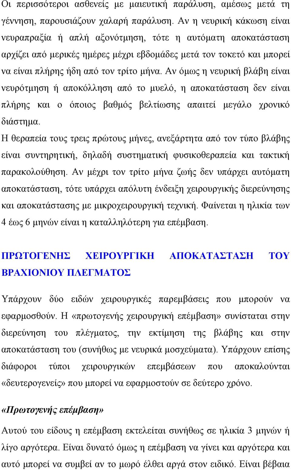 Αν όμως η νευρική βλάβη είναι νευρότμηση ή αποκόλληση από το μυελό, η αποκατάσταση δεν είναι πλήρης και ο όποιος βαθμός βελτίωσης απαιτεί μεγάλο χρονικό διάστημα.