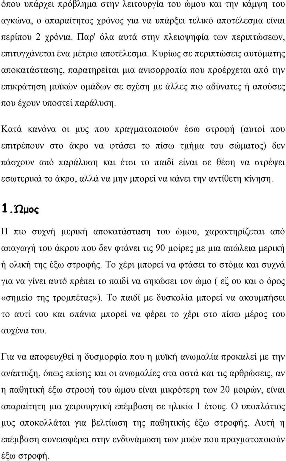 Κυρίως σε περιπτώσεις αυτόματης αποκατάστασης, παρατηρείται μια ανισορροπία που προέρχεται από την επικράτηση μυϊκών ομάδων σε σχέση με άλλες πιο αδύνατες ή απούσες που έχουν υποστεί παράλυση.